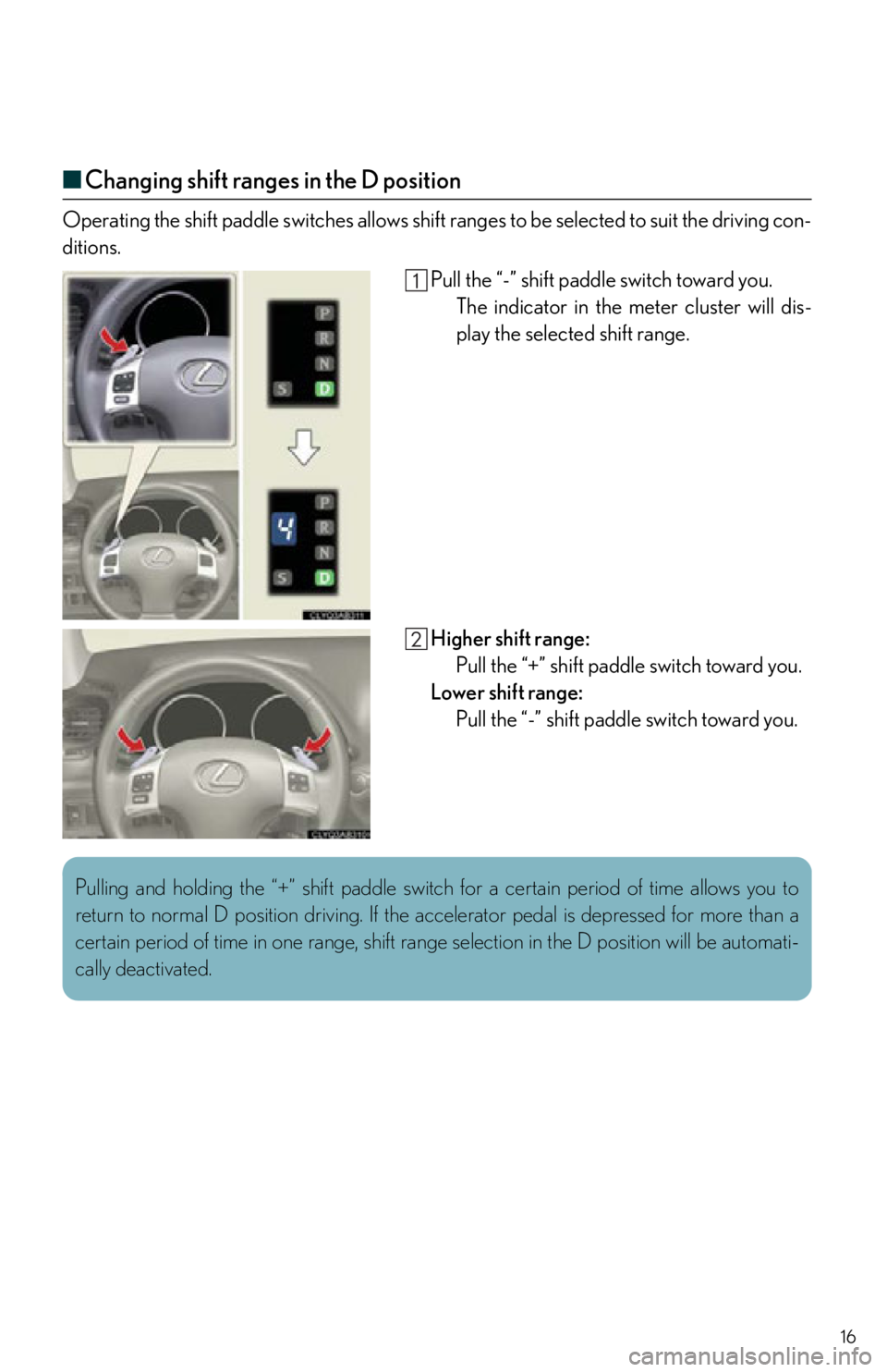 Lexus IS350 2013  Owners Manual / LEXUS 2013 IS250,IS350 QUICK GUIDE  (OM53B68U) User Guide 16
■Changing shift ranges in the D position
Operating the shift paddle switches  allows shift ranges to be selected to suit the driving con-
ditions.
Pull the “-” shift paddle switch toward you.