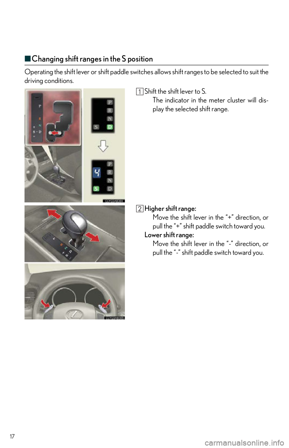 Lexus IS350 2013  Owners Manual / LEXUS 2013 IS250,IS350 QUICK GUIDE  (OM53B68U) User Guide 17
■Changing shift ranges in the S position
Operating the shift lever or shift  paddle switches allows shift ranges to be selected to suit the
driving conditions.
Shift the shift lever to S.The indi