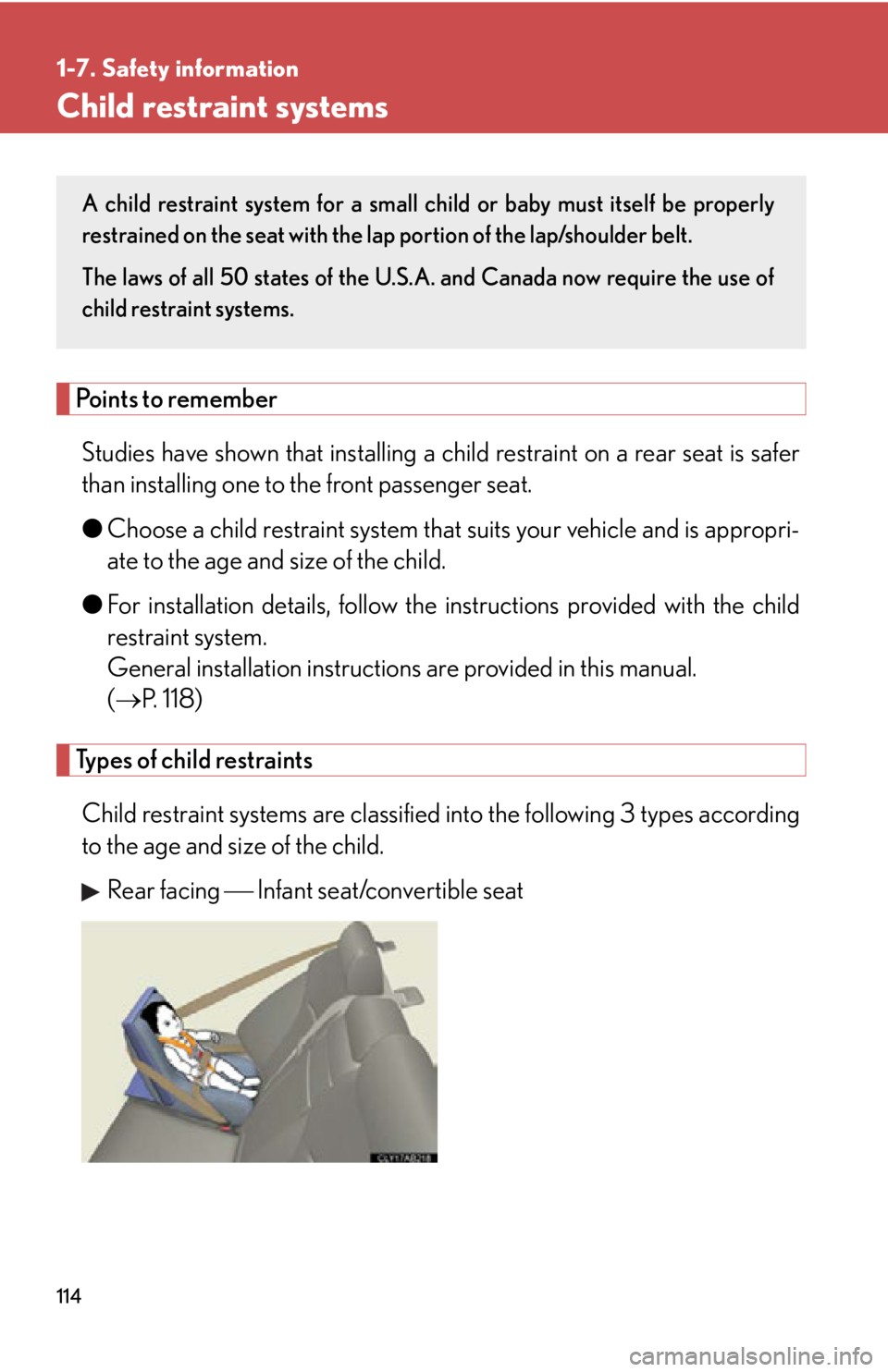 Lexus IS350 2012 Owners Manual / LEXUS 2012 IS250,IS350 OWNERS MANUAL (OM53A87U) 114
1-7. Safety information
Child restraint systems
Points to rememberStudies have shown that ins talling a child restraint on a rear seat is safer
than installing one to the front passenger seat.
Lexus IS350 2012 Owners Manual / LEXUS 2012 IS250,IS350 OWNERS MANUAL (OM53A87U) 114
1-7. Safety information
Child restraint systems
Points to rememberStudies have shown that ins talling a child restraint on a rear seat is safer
than installing one to the front passenger seat.