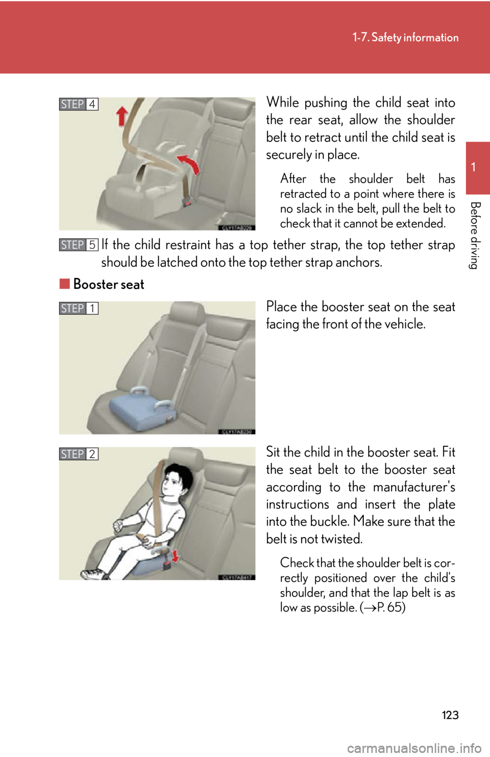 Lexus IS350 2012 Owners Manual / LEXUS 2012 IS250,IS350 OWNERS MANUAL (OM53A87U) 123
1-7. Safety information
1
Before driving
While pushing the child seat into
the rear seat, allow the shoulder
belt to retract until the child seat is
securely in place.
After the shoulder belt has
Lexus IS350 2012 Owners Manual / LEXUS 2012 IS250,IS350 OWNERS MANUAL (OM53A87U) 123
1-7. Safety information
1
Before driving
While pushing the child seat into
the rear seat, allow the shoulder
belt to retract until the child seat is
securely in place.
After the shoulder belt has