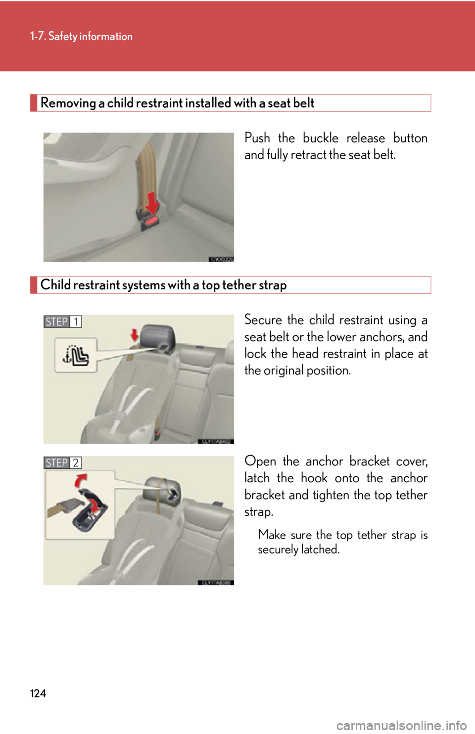 Lexus IS350 2012 Owners Manual / LEXUS 2012 IS250,IS350 OWNERS MANUAL (OM53A87U) 124
1-7. Safety information
Removing a child restraint installed with a seat beltPush the buckle release button
and fully retract the seat belt.
Child restraint systems with a top tether strapSecure Lexus IS350 2012 Owners Manual / LEXUS 2012 IS250,IS350 OWNERS MANUAL (OM53A87U) 124
1-7. Safety information
Removing a child restraint installed with a seat beltPush the buckle release button
and fully retract the seat belt.
Child restraint systems with a top tether strapSecure