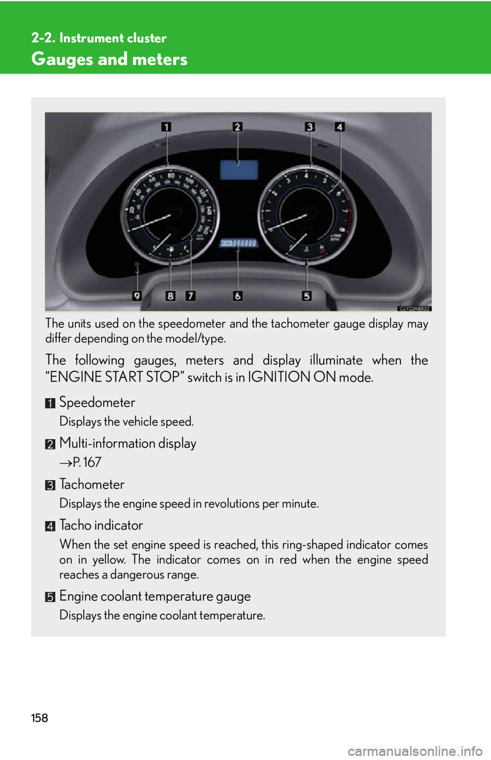 Lexus IS350 2012  Owners Manual / LEXUS 2012 IS250,IS350 OWNERS MANUAL (OM53A87U) 158
2-2. Instrument cluster
Gauges and meters
The units used on the speedometer and the tachometer gauge display may
differ depending on the model/type.
 
The following gauges, meters and  display ill