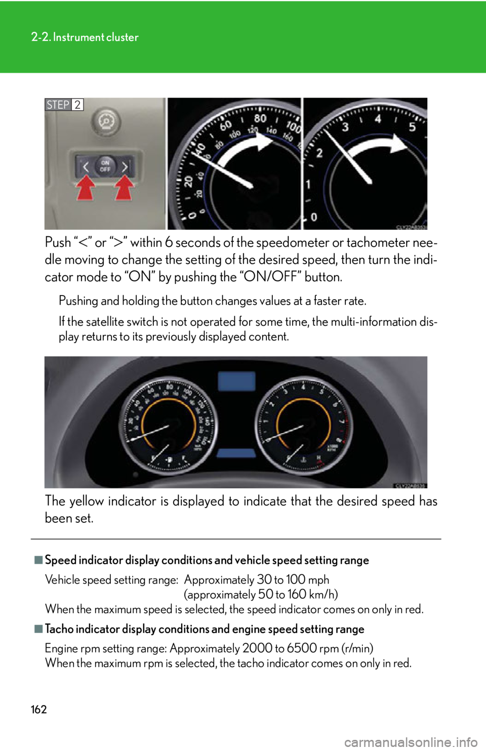 Lexus IS350 2012 Owners Manual / LEXUS 2012 IS250,IS350 OWNERS MANUAL (OM53A87U) 162
2-2. Instrument cluster
Push “” or “” within 6 seconds of the speedometer or tachometer nee-
dle moving to change the setting of the desired speed, then turn the indi-
cator mode to Lexus IS350 2012 Owners Manual / LEXUS 2012 IS250,IS350 OWNERS MANUAL (OM53A87U) 162
2-2. Instrument cluster
Push “” or “” within 6 seconds of the speedometer or tachometer nee-
dle moving to change the setting of the desired speed, then turn the indi-
cator mode to