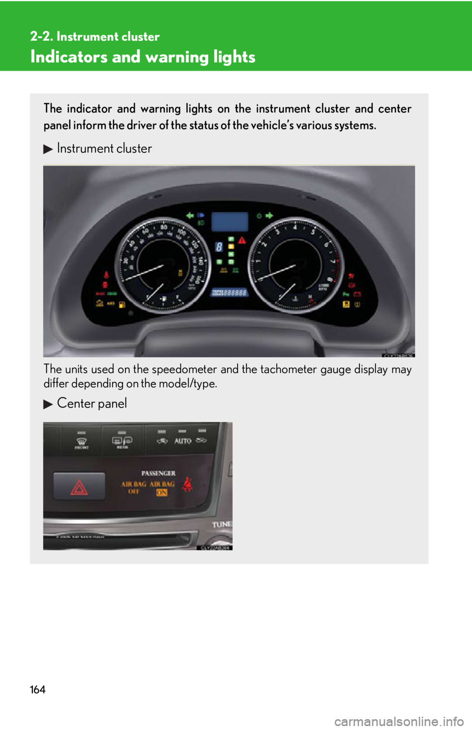 Lexus IS350 2012 Owners Manual / LEXUS 2012 IS250,IS350 OWNERS MANUAL (OM53A87U) 164
2-2. Instrument cluster
Indicators and warning lights
The indicator and warning lights on the instrument cluster and center
panel inform the driver of the status of the vehicle’s various systems Lexus IS350 2012 Owners Manual / LEXUS 2012 IS250,IS350 OWNERS MANUAL (OM53A87U) 164
2-2. Instrument cluster
Indicators and warning lights
The indicator and warning lights on the instrument cluster and center
panel inform the driver of the status of the vehicle’s various systems