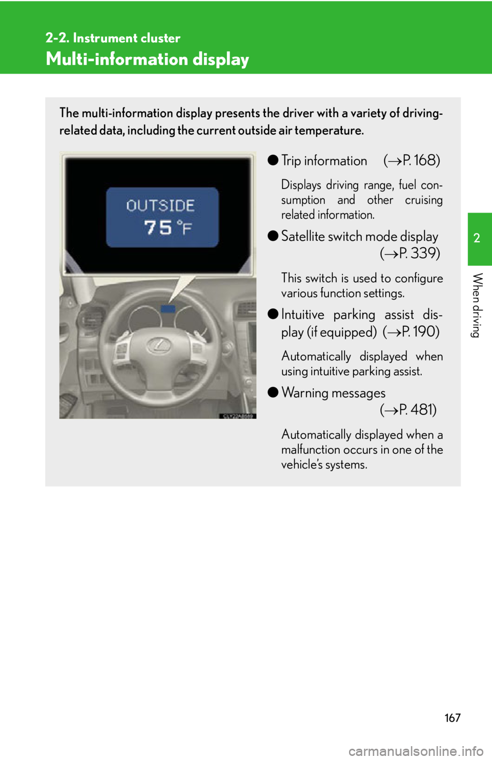 Lexus IS350 2012 Owners Manual / LEXUS 2012 IS250,IS350 OWNERS MANUAL (OM53A87U) 167
2-2. Instrument cluster
2
When driving
Multi-information display
The multi-information display presents the driver with a variety of driving-
related data, including the current outside air temper Lexus IS350 2012 Owners Manual / LEXUS 2012 IS250,IS350 OWNERS MANUAL (OM53A87U) 167
2-2. Instrument cluster
2
When driving
Multi-information display
The multi-information display presents the driver with a variety of driving-
related data, including the current outside air temper