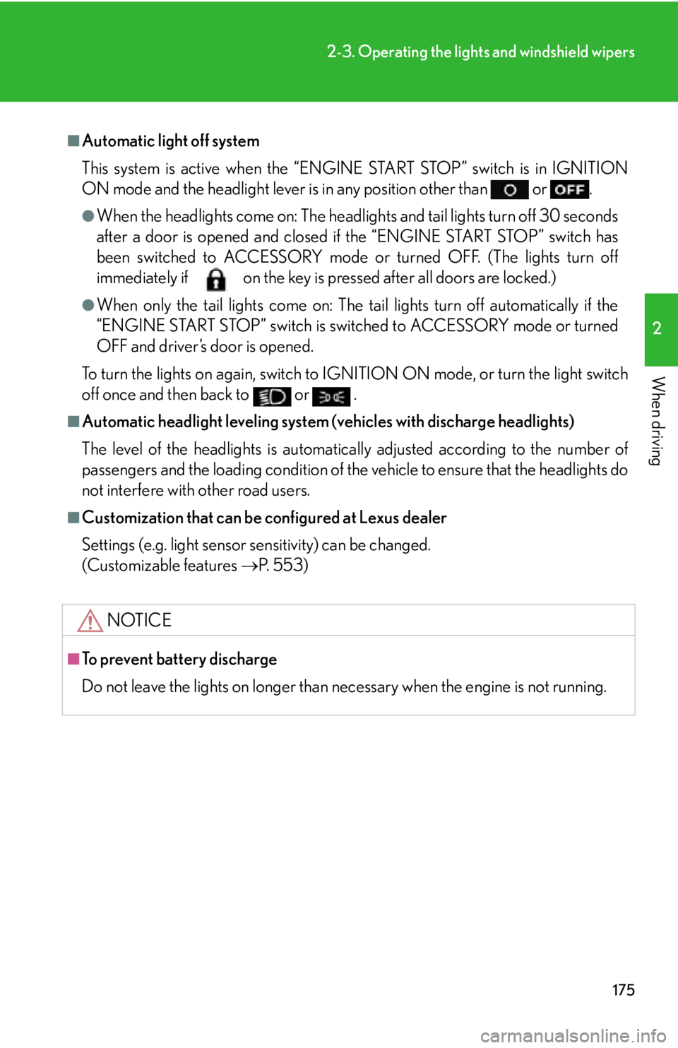 Lexus IS350 2012  Owners Manual / LEXUS 2012 IS250,IS350 OWNERS MANUAL (OM53A87U) 175
2-3. Operating the lights and windshield wipers
2
When driving
■Automatic light off system
This system is active when the “ENGINE START STOP” switch is in IGNITION
ON mode and the headlight 