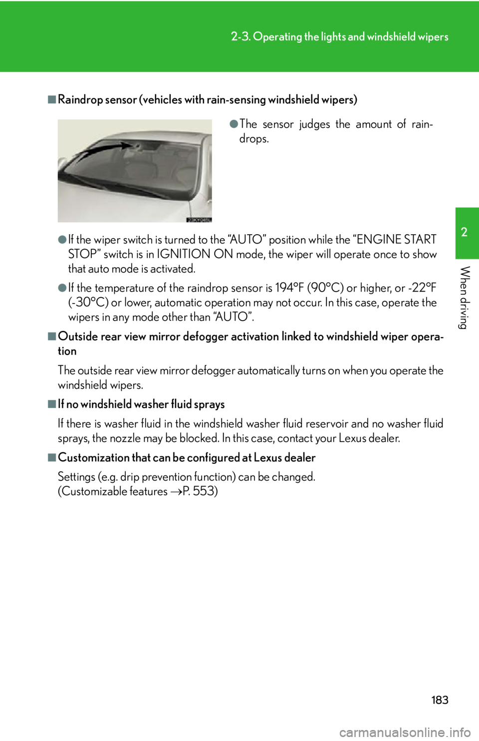 Lexus IS350 2012 Owners Manual / LEXUS 2012 IS250,IS350 OWNERS MANUAL (OM53A87U) 183
2-3. Operating the lights and windshield wipers
2
When driving
■Raindrop sensor (vehicles with rain-sensing windshield wipers)
●If the wiper switch is turned to the “AUTO” position while t Lexus IS350 2012 Owners Manual / LEXUS 2012 IS250,IS350 OWNERS MANUAL (OM53A87U) 183
2-3. Operating the lights and windshield wipers
2
When driving
■Raindrop sensor (vehicles with rain-sensing windshield wipers)
●If the wiper switch is turned to the “AUTO” position while t