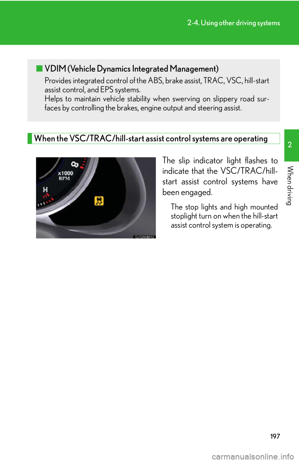 Lexus IS350 2012 Owners Manual / LEXUS 2012 IS250,IS350 OWNERS MANUAL (OM53A87U) 197
2-4. Using other driving systems
2
When driving
When the VSC/TRAC/hill-start assist control systems are operating
The slip indicator light flashes to
indicate that the VSC/TRAC/hill-
start assist Lexus IS350 2012 Owners Manual / LEXUS 2012 IS250,IS350 OWNERS MANUAL (OM53A87U) 197
2-4. Using other driving systems
2
When driving
When the VSC/TRAC/hill-start assist control systems are operating
The slip indicator light flashes to
indicate that the VSC/TRAC/hill-
start assist