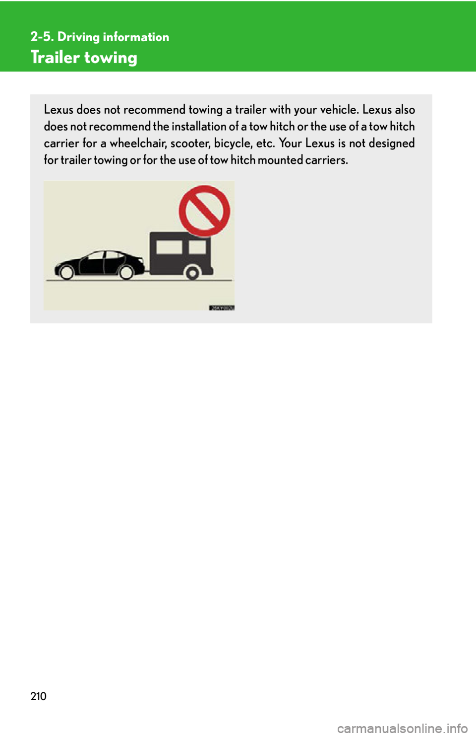 Lexus IS350 2012  Owners Manual / LEXUS 2012 IS250,IS350 OWNERS MANUAL (OM53A87U) 210
2-5. Driving information
Trailer towing
Lexus does not recommend towing a trailer with your vehicle. Lexus also
does not recommend the installation of a tow hitch or the use of a tow hitch
carrier