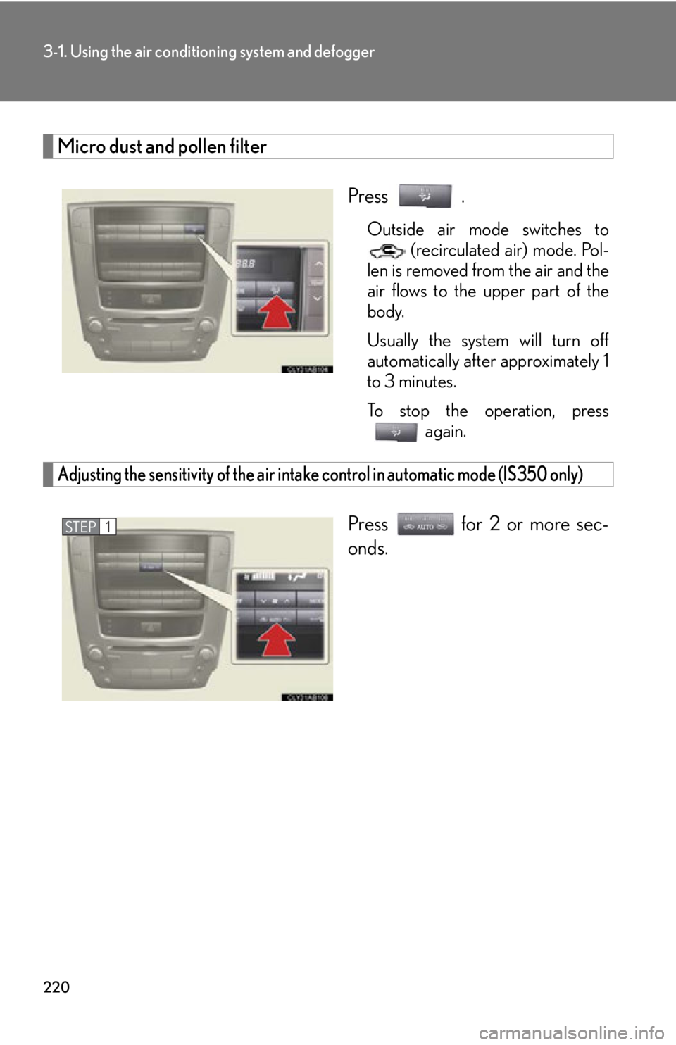 Lexus IS350 2012  Owners Manual / LEXUS 2012 IS250,IS350 OWNERS MANUAL (OM53A87U) 220
3-1. Using the air conditioning system and defogger
Micro dust and pollen filter
Press .
Outside air mode switches to (recirculated air) mode. Pol-
len is removed from the air and the
air flows to
