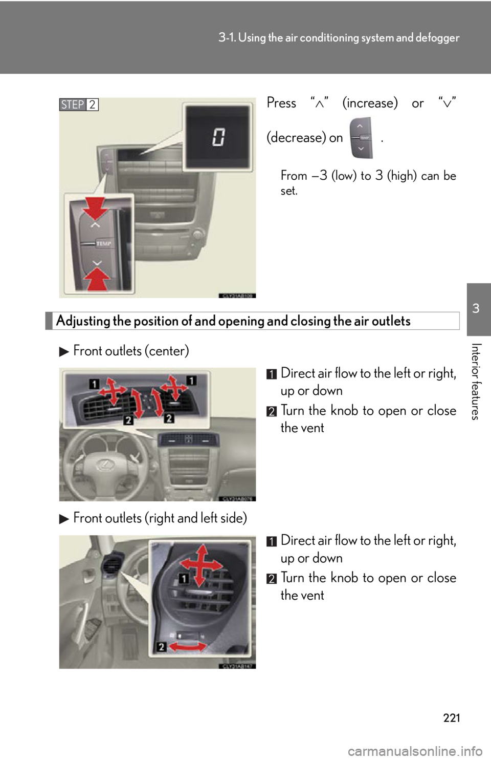 Lexus IS350 2012 Owners Manual / LEXUS 2012 IS250,IS350 OWNERS MANUAL (OM53A87U) 221
3-1. Using the air conditioning system and defogger
3
Interior features
Press “” (increase) or “ ”
(decrease) on .
From —3 (low) to 3 (high) can be
set.
Adjusting the position of Lexus IS350 2012 Owners Manual / LEXUS 2012 IS250,IS350 OWNERS MANUAL (OM53A87U) 221
3-1. Using the air conditioning system and defogger
3
Interior features
Press “” (increase) or “ ”
(decrease) on .
From —3 (low) to 3 (high) can be
set.
Adjusting the position of