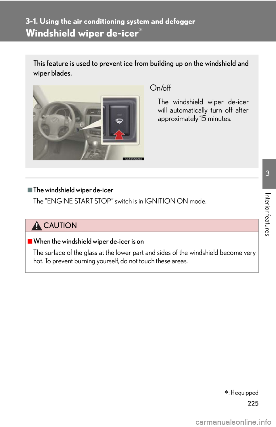 Lexus IS350 2012 Owners Manual / LEXUS 2012 IS250,IS350 OWNERS MANUAL (OM53A87U) 225
3-1. Using the air conditioning system and defogger
3
Interior features
Windshield wiper de-icer
■The windshield wiper de-icer
The “ENGINE START STOP” switch is in IGNITION ON mode.
CAUTI Lexus IS350 2012 Owners Manual / LEXUS 2012 IS250,IS350 OWNERS MANUAL (OM53A87U) 225
3-1. Using the air conditioning system and defogger
3
Interior features
Windshield wiper de-icer
■The windshield wiper de-icer
The “ENGINE START STOP” switch is in IGNITION ON mode.
CAUTI
