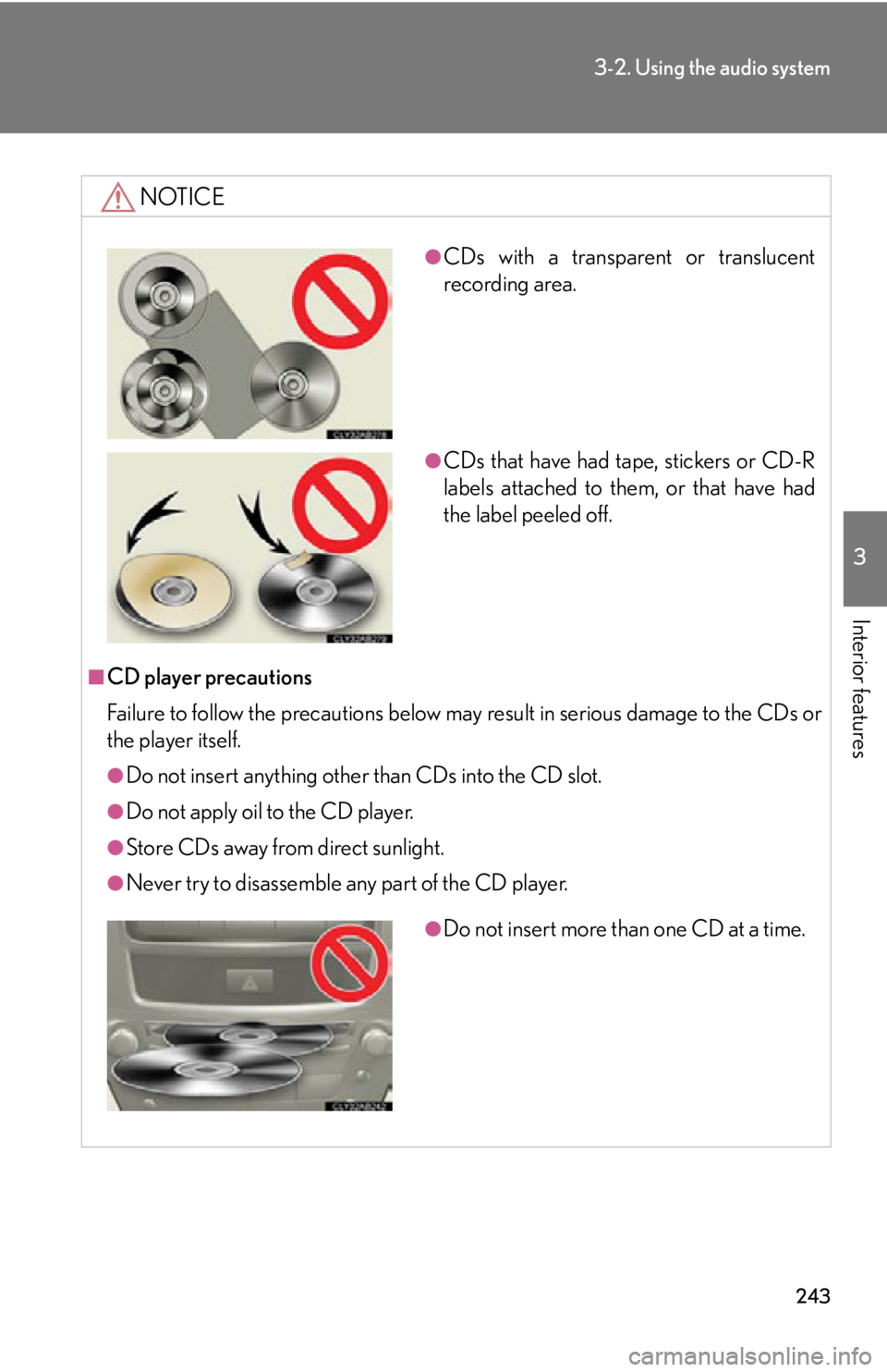 Lexus IS350 2012 Owners Manual / LEXUS 2012 IS250,IS350 OWNERS MANUAL (OM53A87U) 243
3-2. Using the audio system
3
Interior features
NOTICE
■CD player precautions
Failure to follow the precautions below may result in serious damage to the CDs or
the player itself.
●Do not inse Lexus IS350 2012 Owners Manual / LEXUS 2012 IS250,IS350 OWNERS MANUAL (OM53A87U) 243
3-2. Using the audio system
3
Interior features
NOTICE
■CD player precautions
Failure to follow the precautions below may result in serious damage to the CDs or
the player itself.
●Do not inse