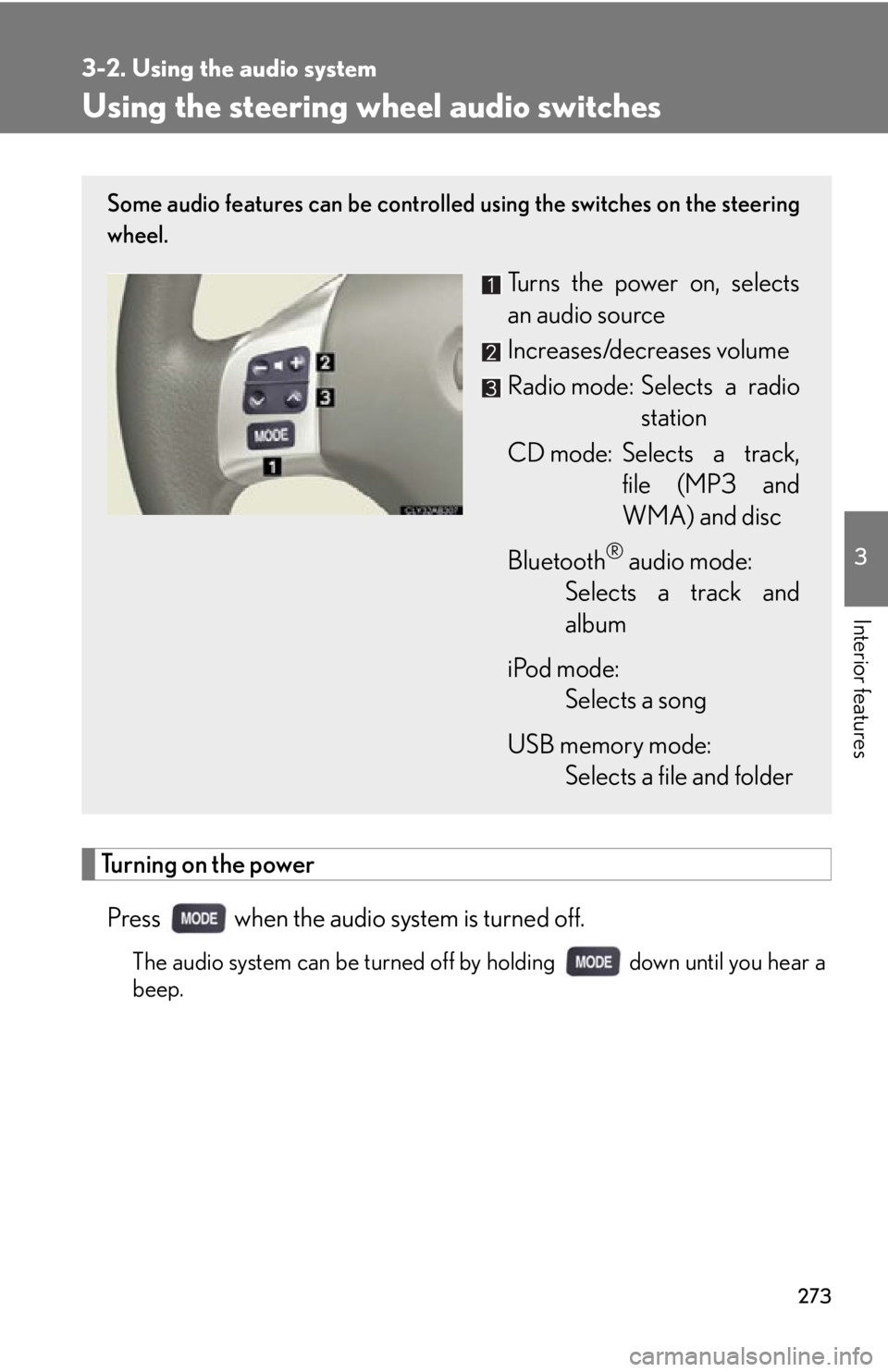 Lexus IS350 2012 Owners Manual / LEXUS 2012 IS250,IS350 OWNERS MANUAL (OM53A87U) 273
3-2. Using the audio system
3
Interior features
Using the steering wheel audio switches
Turning on the power
Press when the audio system is turned off.
The audio system can be turned off by hol Lexus IS350 2012 Owners Manual / LEXUS 2012 IS250,IS350 OWNERS MANUAL (OM53A87U) 273
3-2. Using the audio system
3
Interior features
Using the steering wheel audio switches
Turning on the power
Press when the audio system is turned off.
The audio system can be turned off by hol