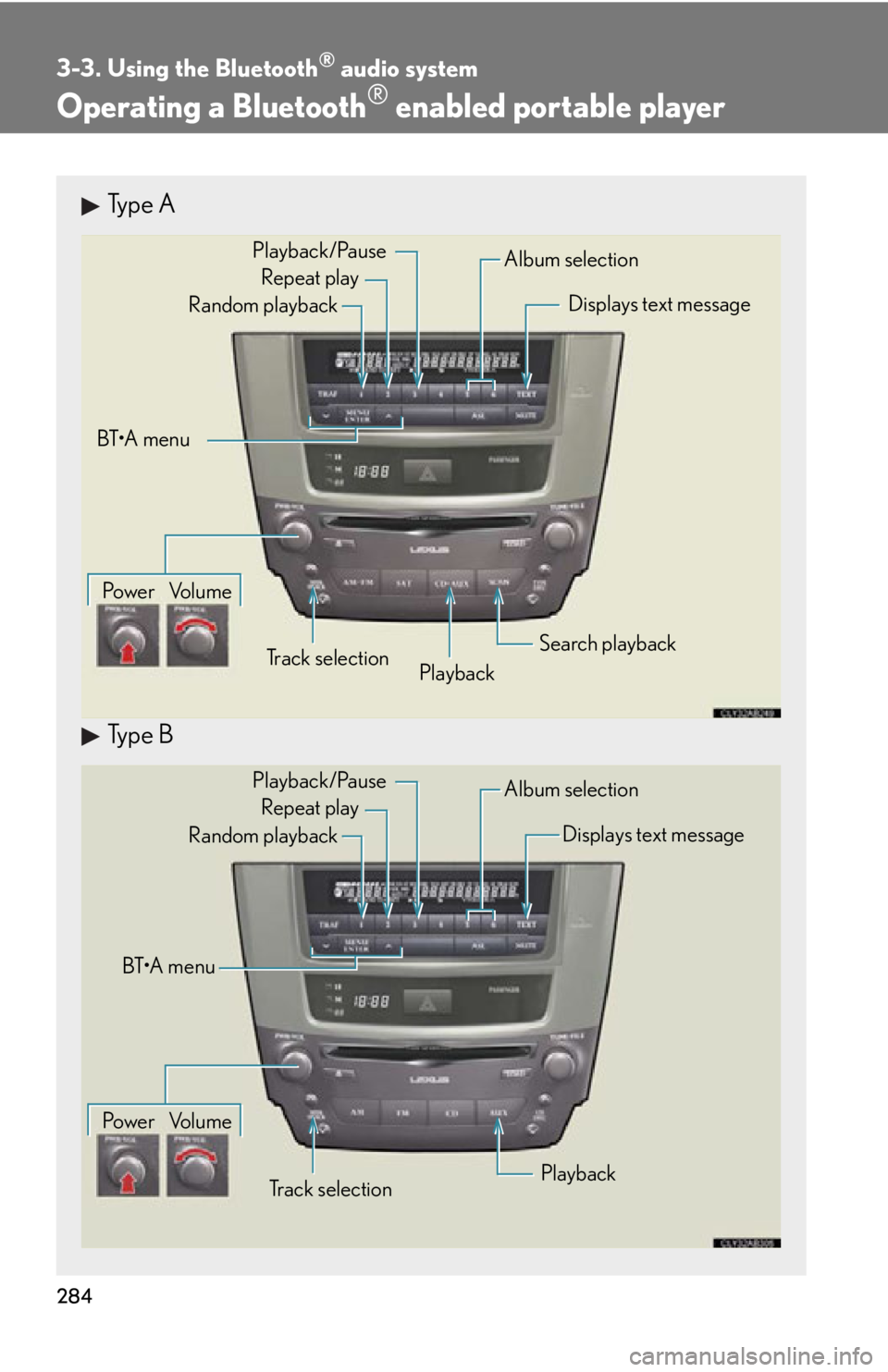 Lexus IS350 2012 Owners Manual / LEXUS 2012 IS250,IS350 OWNERS MANUAL (OM53A87U) 284
3-3. Using the Bluetooth® audio system
Operating a Bluetooth® enabled portable player
Type A
Type B
Repeat playPlayback
Playback/Pause
Album selection
Track selection
Random playback
Po w e r Vo Lexus IS350 2012 Owners Manual / LEXUS 2012 IS250,IS350 OWNERS MANUAL (OM53A87U) 284
3-3. Using the Bluetooth® audio system
Operating a Bluetooth® enabled portable player
Type A
Type B
Repeat playPlayback
Playback/Pause
Album selection
Track selection
Random playback
Po w e r Vo