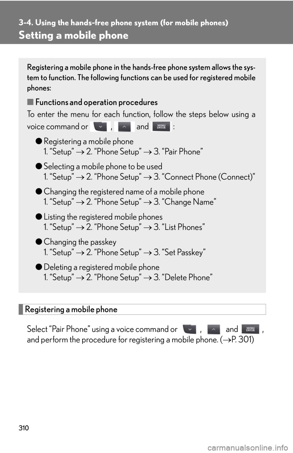 Lexus IS350 2012 Owners Manual / LEXUS 2012 IS250,IS350 OWNERS MANUAL (OM53A87U) 310
3-4. Using the hands-free phone system (for mobile phones)
Setting a mobile phone
Registering a mobile phone
Select “Pair Phone” using a voice command or , and ,
and perform the procedure f Lexus IS350 2012 Owners Manual / LEXUS 2012 IS250,IS350 OWNERS MANUAL (OM53A87U) 310
3-4. Using the hands-free phone system (for mobile phones)
Setting a mobile phone
Registering a mobile phone
Select “Pair Phone” using a voice command or , and ,
and perform the procedure f