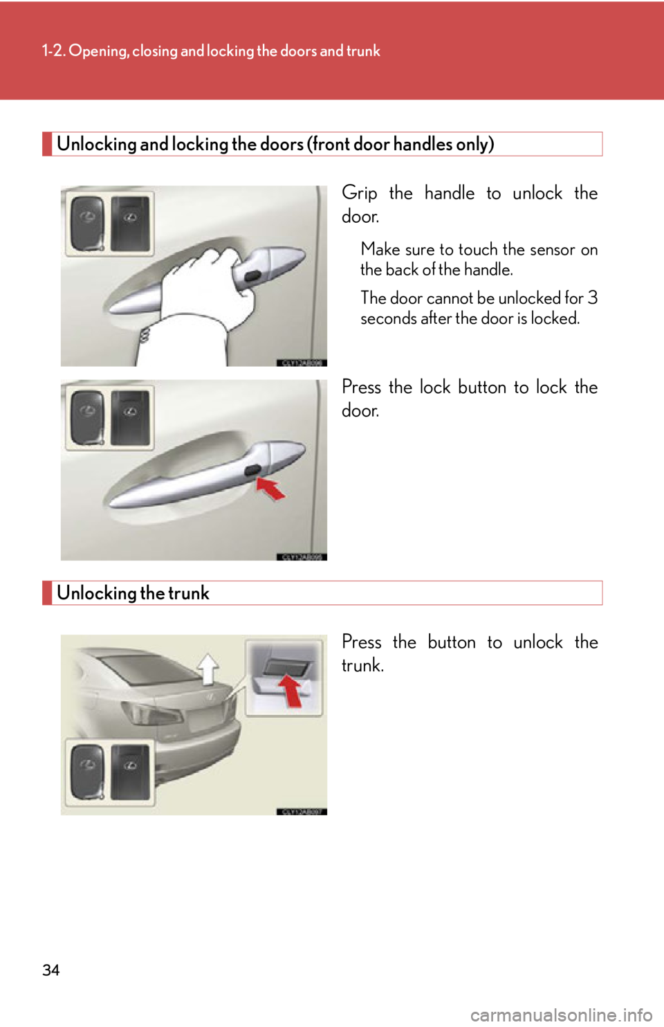 Lexus IS350 2012 Owners Manual / LEXUS 2012 IS250,IS350 (OM53A87U) Owners Guide 34
1-2. Opening, closing and locking the doors and trunk
Unlocking and locking the doors (front door handles only)Grip the handle to unlock the
door.
Make sure to touch the sensor on
the back of the h Lexus IS350 2012 Owners Manual / LEXUS 2012 IS250,IS350 (OM53A87U) Owners Guide 34
1-2. Opening, closing and locking the doors and trunk
Unlocking and locking the doors (front door handles only)Grip the handle to unlock the
door.
Make sure to touch the sensor on
the back of the h