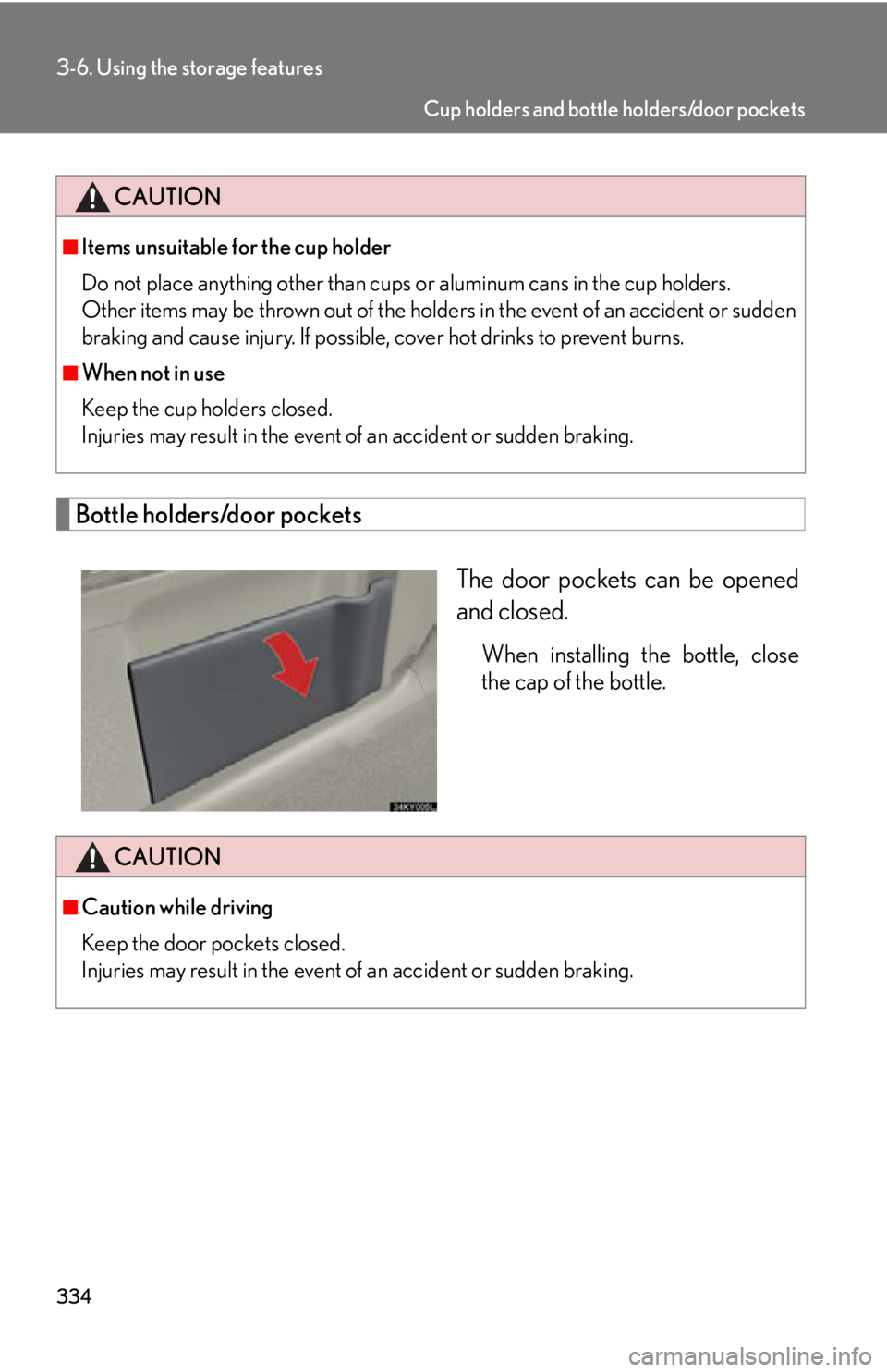 Lexus IS350 2012  Owners Manual / LEXUS 2012 IS250,IS350 OWNERS MANUAL (OM53A87U) 334
3-6. Using the storage features
Bottle holders/door pocketsThe door pockets can be opened
and closed.
When installing the bottle, close
the cap of the bottle.
CAUTION
■Items unsuitable for the c
