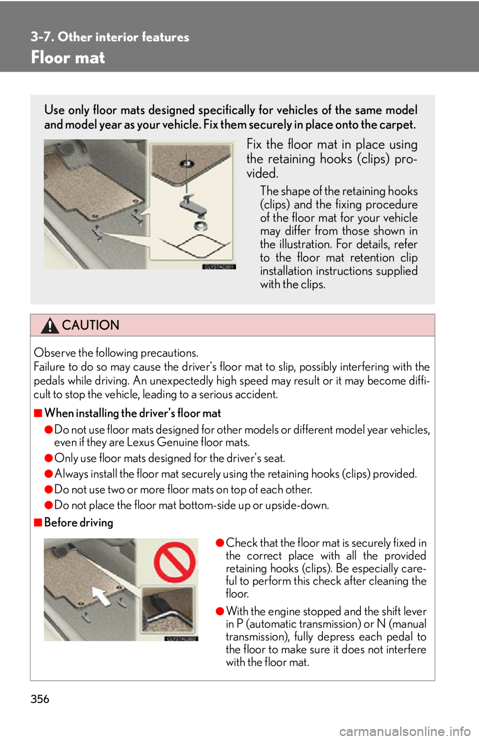 Lexus IS350 2012 Owners Manual / LEXUS 2012 IS250,IS350 OWNERS MANUAL (OM53A87U) 356
3-7. Other interior features
Floor mat
CAUTION
Observe the following precautions.
Failure to do so may cause the drivers floor mat to slip, possibly interfering with the
pedals while driving. An Lexus IS350 2012 Owners Manual / LEXUS 2012 IS250,IS350 OWNERS MANUAL (OM53A87U) 356
3-7. Other interior features
Floor mat
CAUTION
Observe the following precautions.
Failure to do so may cause the drivers floor mat to slip, possibly interfering with the
pedals while driving. An