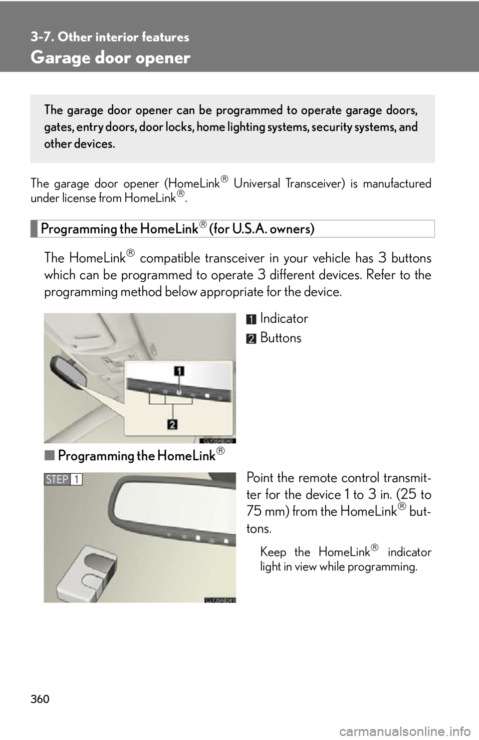Lexus IS350 2012  Owners Manual / LEXUS 2012 IS250,IS350 OWNERS MANUAL (OM53A87U) 360
3-7. Other interior features
Garage door opener
The garage door opener (HomeLink Universal Transceiver) is manufactured
under license from HomeLink.
Programming the HomeLink (for U.S.A. o
