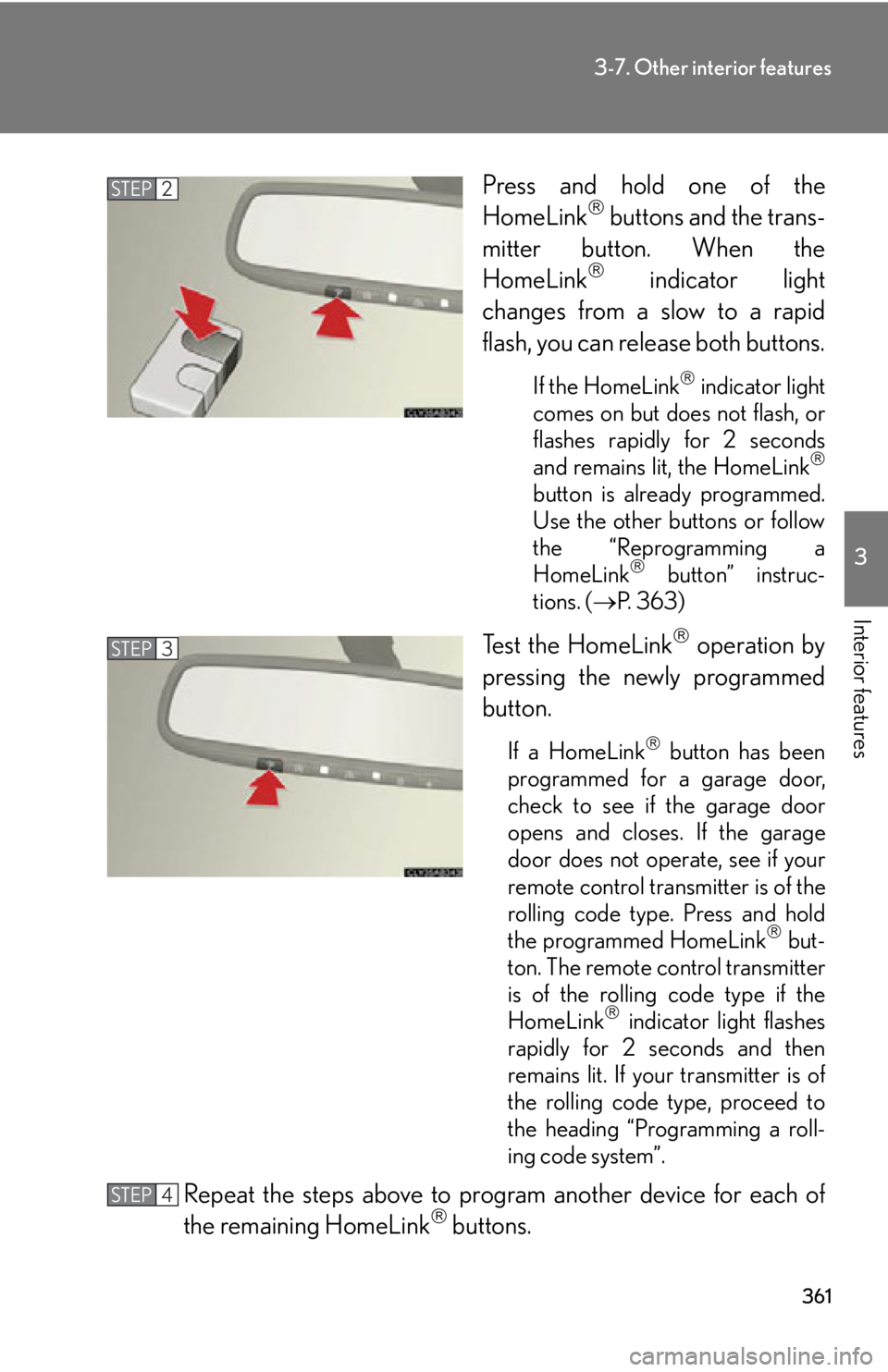 Lexus IS350 2012 Owners Manual / LEXUS 2012 IS250,IS350 OWNERS MANUAL (OM53A87U) 361
3-7. Other interior features
3
Interior features
Press and hold one of the
HomeLink buttons and the trans-
mitter button. When the
HomeLink
indicator light
changes from a slow to a rapid
fl Lexus IS350 2012 Owners Manual / LEXUS 2012 IS250,IS350 OWNERS MANUAL (OM53A87U) 361
3-7. Other interior features
3
Interior features
Press and hold one of the
HomeLink buttons and the trans-
mitter button. When the
HomeLink
indicator light
changes from a slow to a rapid
fl