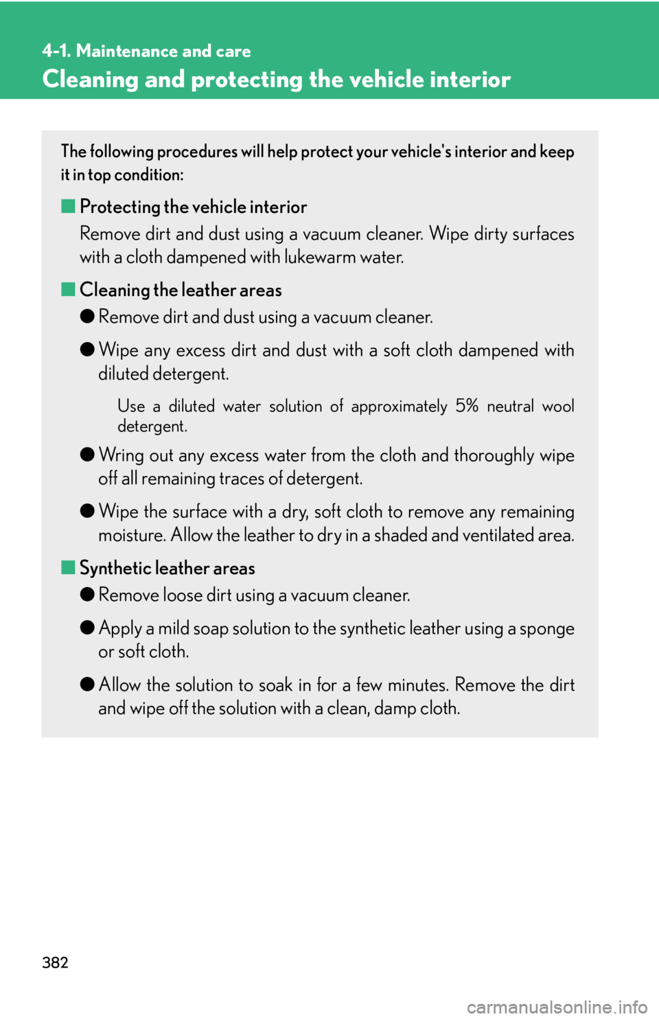 Lexus IS350 2012 Owners Manual / LEXUS 2012 IS250,IS350 OWNERS MANUAL (OM53A87U) 382
4-1. Maintenance and care
Cleaning and protecting the vehicle interior
The following procedures will help protect your vehicles interior and keep
it in top condition:
■ Protecting the vehicle i Lexus IS350 2012 Owners Manual / LEXUS 2012 IS250,IS350 OWNERS MANUAL (OM53A87U) 382
4-1. Maintenance and care
Cleaning and protecting the vehicle interior
The following procedures will help protect your vehicles interior and keep
it in top condition:
■ Protecting the vehicle i