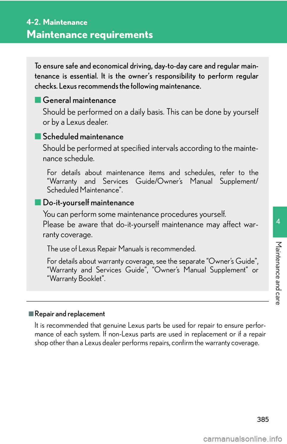 Lexus IS350 2012 Owners Manual / LEXUS 2012 IS250,IS350 OWNERS MANUAL (OM53A87U) 385
4
Maintenance and care
4-2. Maintenance
Maintenance requirements
■Repair and replacement
It is recommended that genuine Lexus parts be used for repair to ensure perfor-
mance of each system. If Lexus IS350 2012 Owners Manual / LEXUS 2012 IS250,IS350 OWNERS MANUAL (OM53A87U) 385
4
Maintenance and care
4-2. Maintenance
Maintenance requirements
■Repair and replacement
It is recommended that genuine Lexus parts be used for repair to ensure perfor-
mance of each system. If