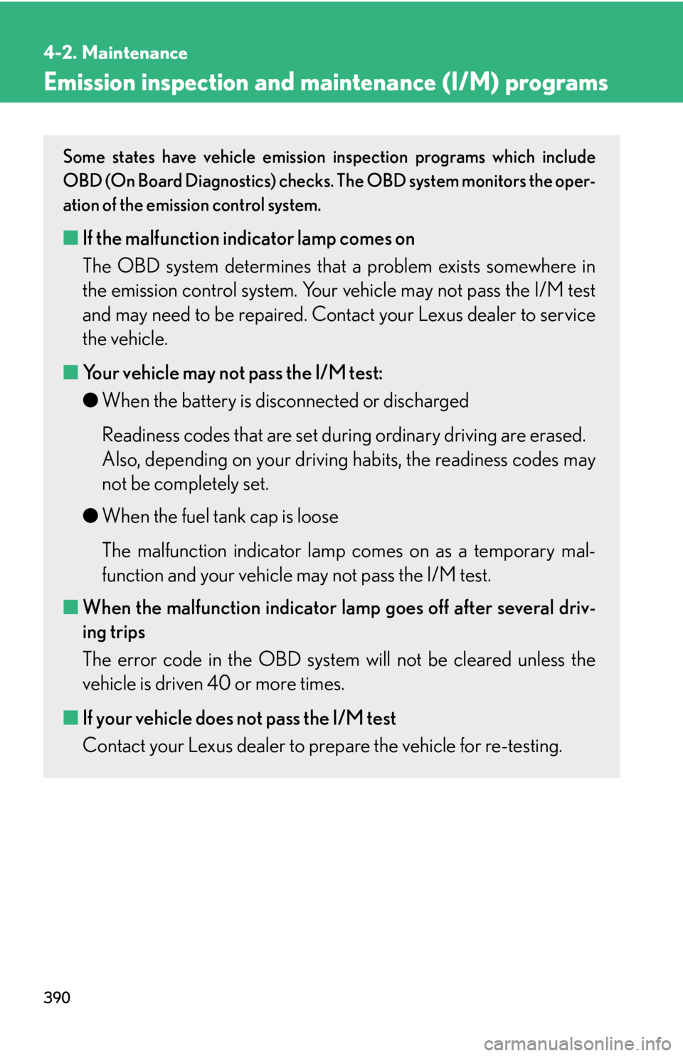 Lexus IS350 2012 Owners Manual / LEXUS 2012 IS250,IS350 OWNERS MANUAL (OM53A87U) 390
4-2. Maintenance
Emission inspection and maintenance (I/M) programs
Some states have vehicle emission inspection programs which include
OBD (On Board Diagnostics) checks. The OBD system monitors Lexus IS350 2012 Owners Manual / LEXUS 2012 IS250,IS350 OWNERS MANUAL (OM53A87U) 390
4-2. Maintenance
Emission inspection and maintenance (I/M) programs
Some states have vehicle emission inspection programs which include
OBD (On Board Diagnostics) checks. The OBD system monitors