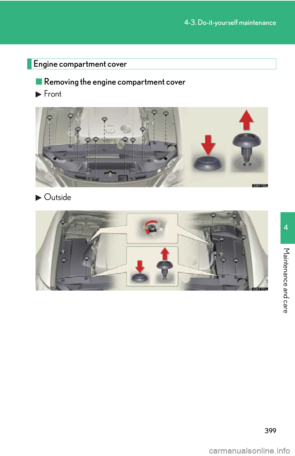 Lexus IS350 2012  Owners Manual / LEXUS 2012 IS250,IS350 OWNERS MANUAL (OM53A87U) 399
4-3. Do-it-yourself maintenance
4
Maintenance and care
Engine compartment cover■ Removing the engine compartment cover
Front
Outside 