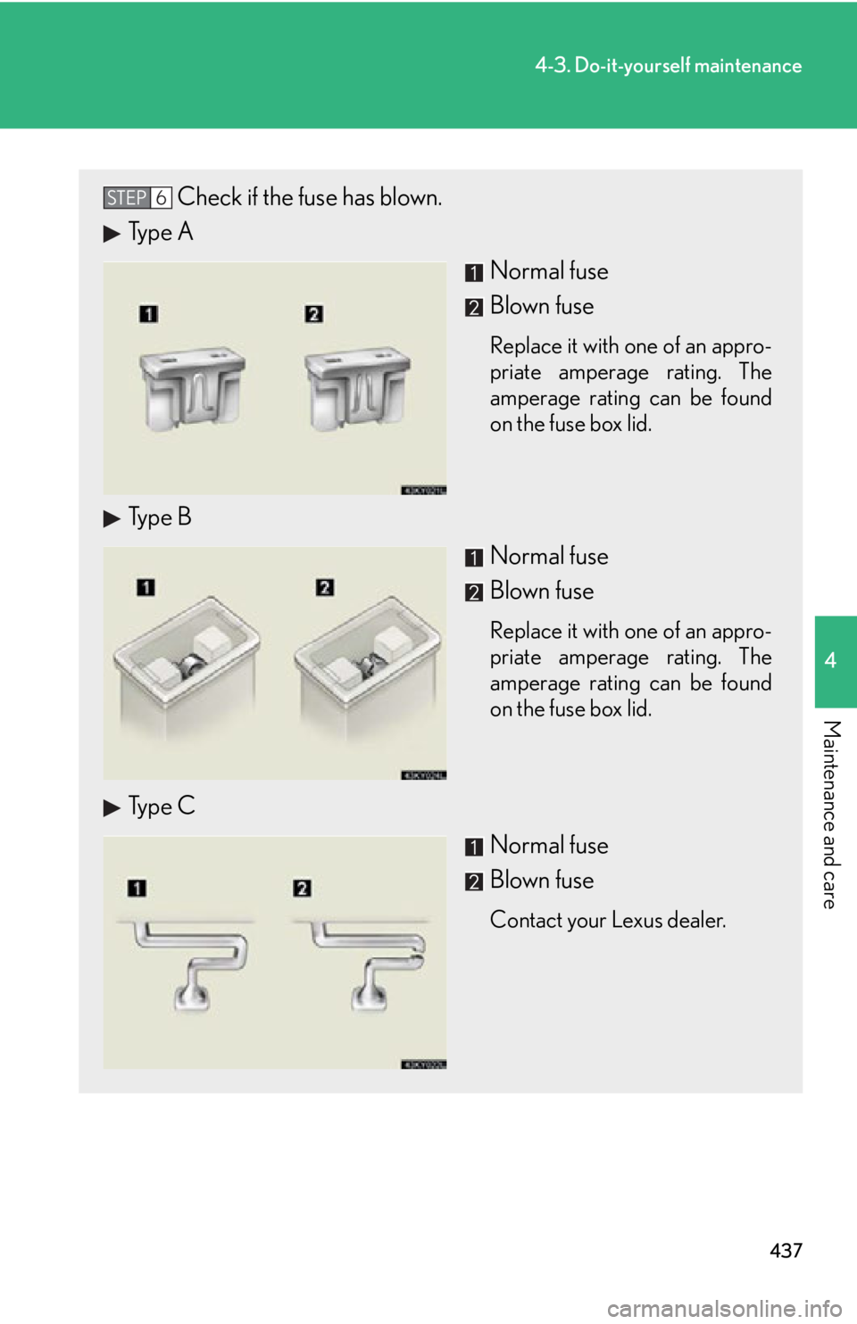 Lexus IS350 2012  Owners Manual / LEXUS 2012 IS250,IS350 OWNERS MANUAL (OM53A87U) 437
4-3. Do-it-yourself maintenance
4
Maintenance and care
Check if the fuse has blown.
Type A
Normal fuse
Blown fuse
Replace it with one of an appro-
priate amperage rating. The
amperage rating can b