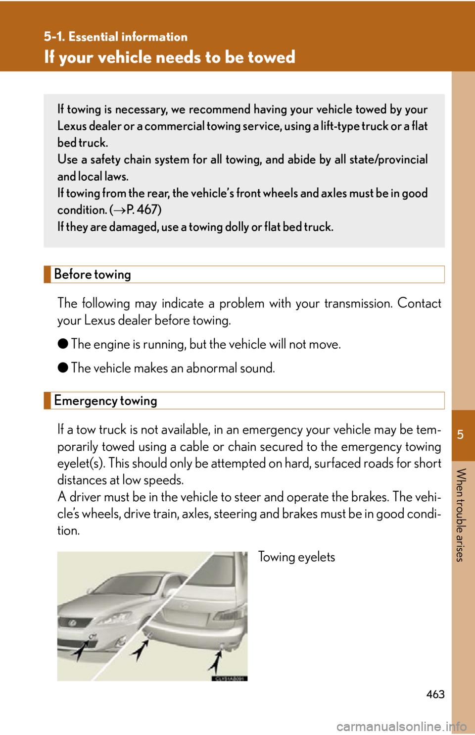 Lexus IS350 2012 Owners Manual / LEXUS 2012 IS250,IS350 OWNERS MANUAL (OM53A87U) 5
When trouble arises
463
5-1. Essential information
If your vehicle needs to be towed
Before towingThe following may indicate a problem with your transmission. Contact
your Lexus dealer before towin Lexus IS350 2012 Owners Manual / LEXUS 2012 IS250,IS350 OWNERS MANUAL (OM53A87U) 5
When trouble arises
463
5-1. Essential information
If your vehicle needs to be towed
Before towingThe following may indicate a problem with your transmission. Contact
your Lexus dealer before towin