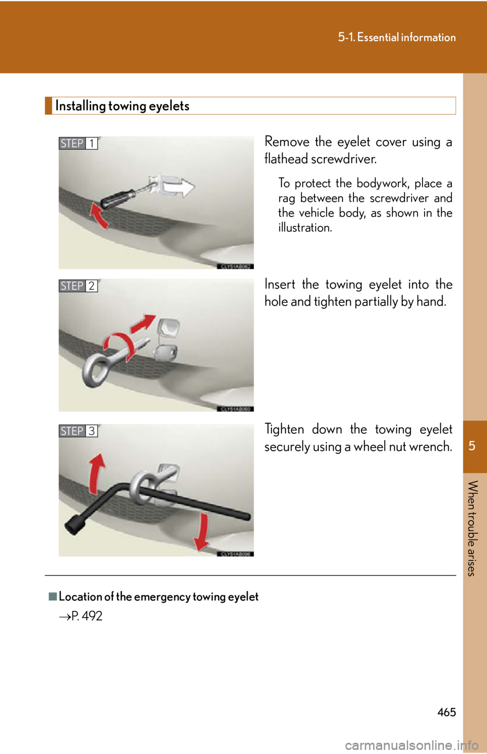 Lexus IS350 2012  Owners Manual / LEXUS 2012 IS250,IS350 OWNERS MANUAL (OM53A87U) 5
When trouble arises
465
5-1. Essential information
Installing towing eyeletsRemove the eyelet cover using a
flathead screwdriver. 
To protect the bodywork, place a
rag between the screwdriver and
th