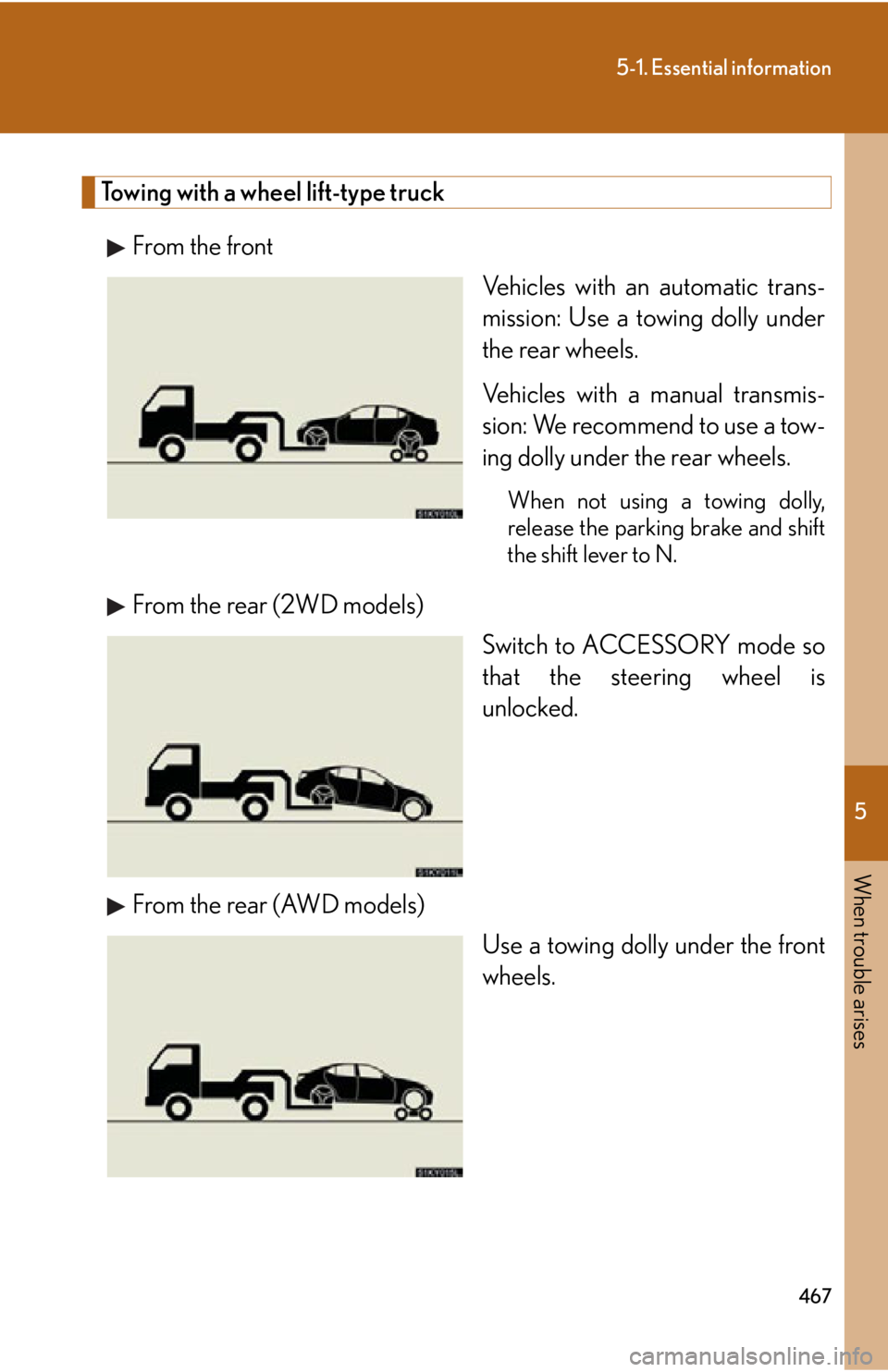 Lexus IS350 2012  Owners Manual / LEXUS 2012 IS250,IS350 OWNERS MANUAL (OM53A87U) 5
When trouble arises
467
5-1. Essential information
Towing with a wheel lift-type truckFrom the front Vehicles with an automatic trans-
mission: Use a towing dolly under
the rear wheels.
Vehicles wit