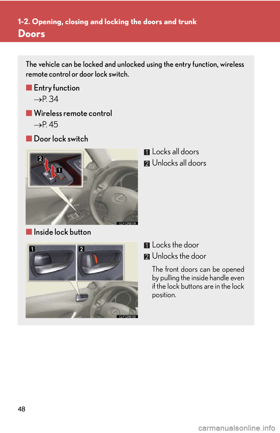 Lexus IS350 2012 Owners Manual / LEXUS 2012 IS250,IS350 (OM53A87U) Service Manual 48
1-2. Opening, closing and locking the doors and trunk
Doors
The vehicle can be locked and unlocked using the entry function, wireless
remote control or door lock switch.
■Entry function
P. Lexus IS350 2012 Owners Manual / LEXUS 2012 IS250,IS350 (OM53A87U) Service Manual 48
1-2. Opening, closing and locking the doors and trunk
Doors
The vehicle can be locked and unlocked using the entry function, wireless
remote control or door lock switch.
■Entry function
P.