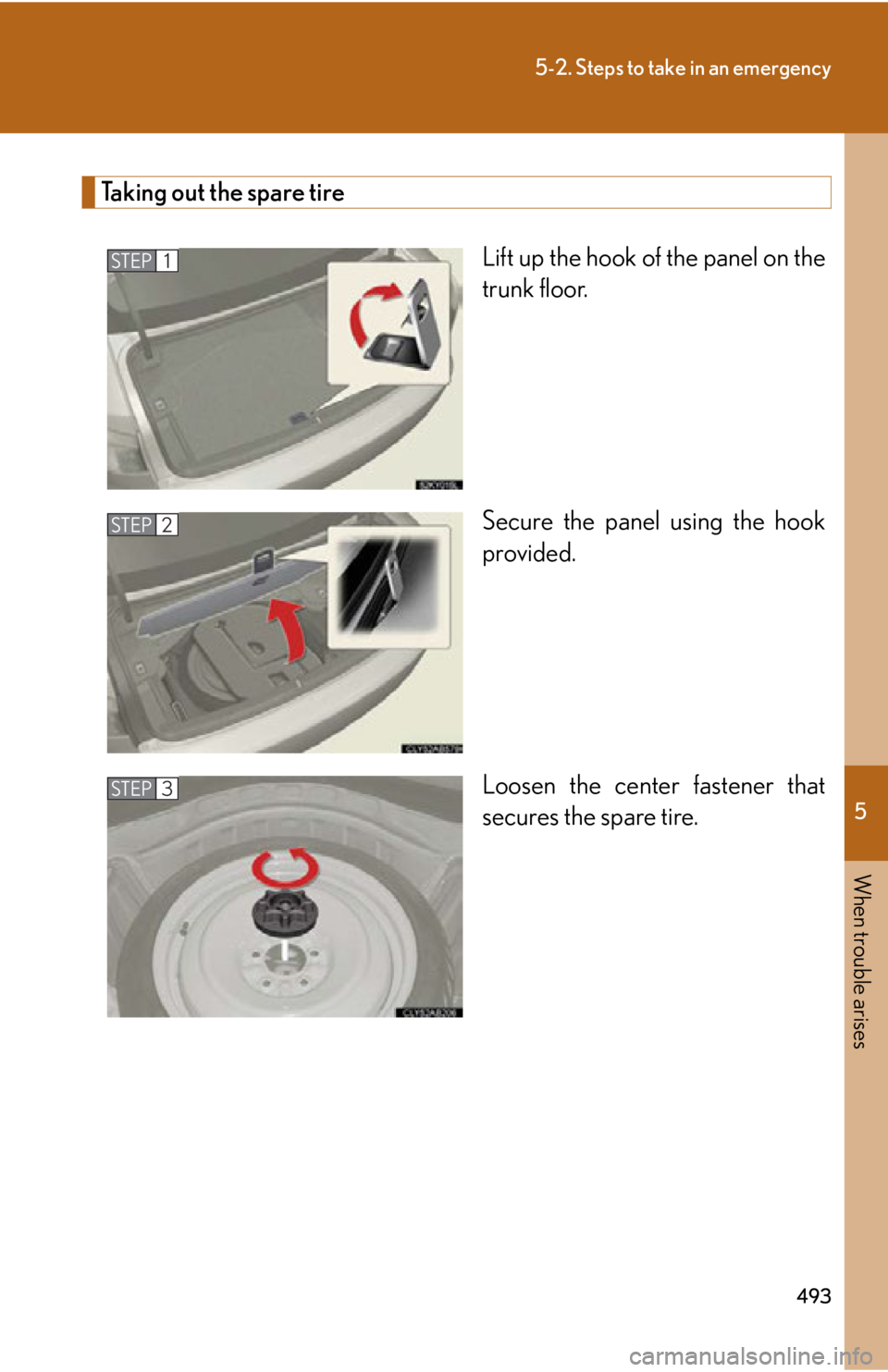 Lexus IS350 2012 Owners Manual / LEXUS 2012 IS250,IS350 OWNERS MANUAL (OM53A87U) 5
When trouble arises
493
5-2. Steps to take in an emergency
Taking out the spare tireLift up the hook of the panel on the
trunk floor.
Secure the panel using the hook
provided.
Loosen the center fast Lexus IS350 2012 Owners Manual / LEXUS 2012 IS250,IS350 OWNERS MANUAL (OM53A87U) 5
When trouble arises
493
5-2. Steps to take in an emergency
Taking out the spare tireLift up the hook of the panel on the
trunk floor.
Secure the panel using the hook
provided.
Loosen the center fast
