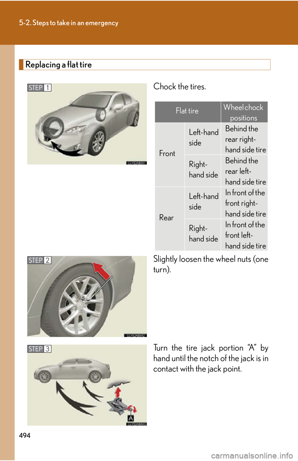 Lexus IS350 2012 Owners Manual / LEXUS 2012 IS250,IS350 OWNERS MANUAL (OM53A87U) 494
5-2. Steps to take in an emergency
Replacing a flat tireChock the tires.
Slightly loosen the wheel nuts (one
turn).
Turn the tire jack portion “A” by
hand until the notch of the jack is in
con Lexus IS350 2012 Owners Manual / LEXUS 2012 IS250,IS350 OWNERS MANUAL (OM53A87U) 494
5-2. Steps to take in an emergency
Replacing a flat tireChock the tires.
Slightly loosen the wheel nuts (one
turn).
Turn the tire jack portion “A” by
hand until the notch of the jack is in
con