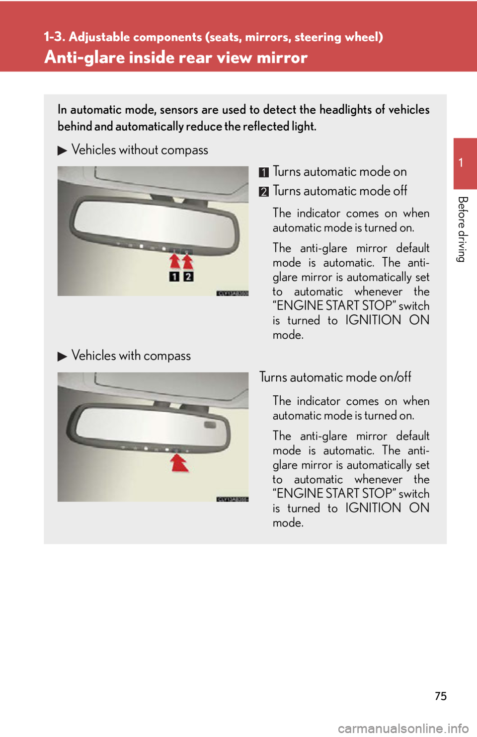 Lexus IS350 2012  Owners Manual / LEXUS 2012 IS250,IS350  (OM53A87U) Manual PDF 75
1
1-3. Adjustable components (seats, mirrors, steering wheel)
Before driving
Anti-glare inside rear view mirror
In automatic mode, sensors are used to detect the headlights of vehicles
behind and a