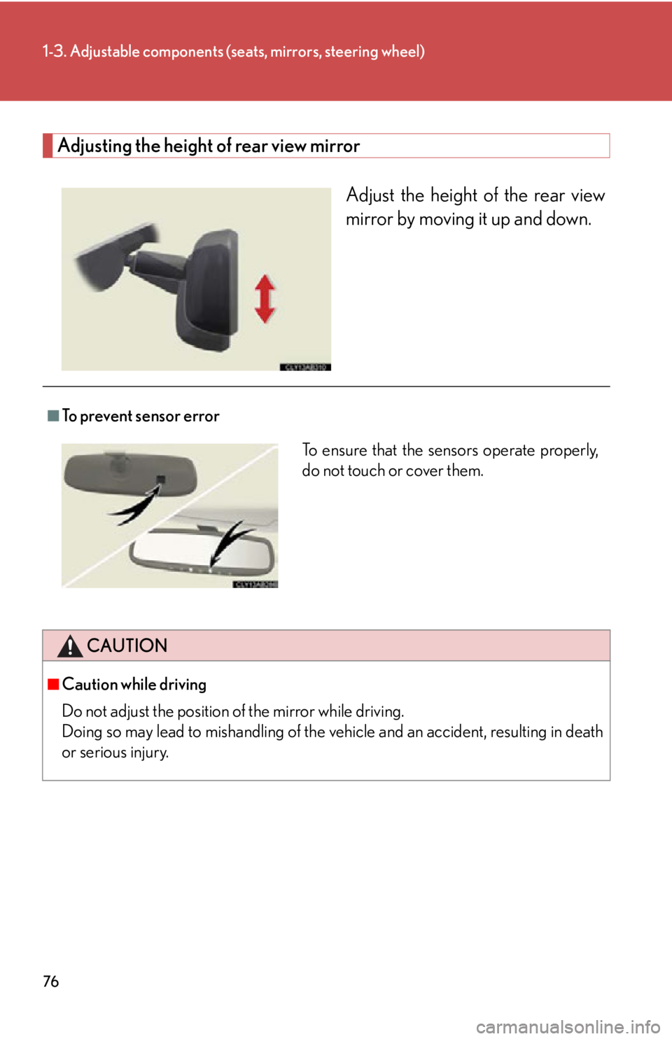 Lexus IS350 2012  Owners Manual / LEXUS 2012 IS250,IS350 OWNERS MANUAL (OM53A87U) 76
1-3. Adjustable components (seats, mirrors, steering wheel)
Adjusting the height of rear view mirror
Adjust the height of the rear view
mirror by moving it up and down.
■To prevent sensor error
C