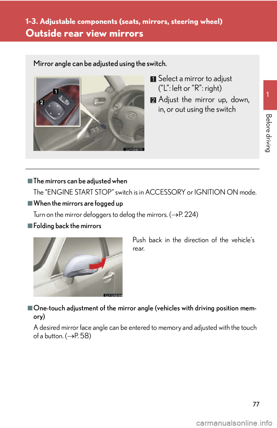 Lexus IS350 2012  Owners Manual / LEXUS 2012 IS250,IS350  (OM53A87U) Manual PDF 77
1
1-3. Adjustable components (seats, mirrors, steering wheel)
Before driving
Outside rear view mirrors
■The mirrors can be adjusted when
The “ENGINE START STOP” switch is in ACCESSORY or IGNI