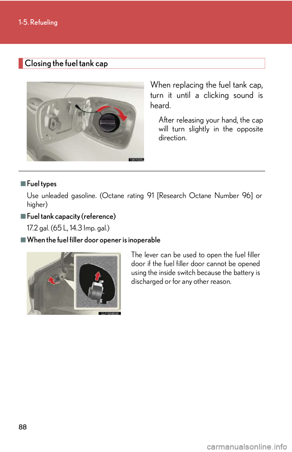 Lexus IS350 2012 Owners Manual / LEXUS 2012 IS250,IS350 (OM53A87U) Manual Online 88
1-5. Refueling
Closing the fuel tank capWhen replacing the fuel tank cap,
turn it until a clicking sound is
heard.
After releasing your hand, the cap
will turn slightly in the opposite
direction.
Lexus IS350 2012 Owners Manual / LEXUS 2012 IS250,IS350 (OM53A87U) Manual Online 88
1-5. Refueling
Closing the fuel tank capWhen replacing the fuel tank cap,
turn it until a clicking sound is
heard.
After releasing your hand, the cap
will turn slightly in the opposite
direction.