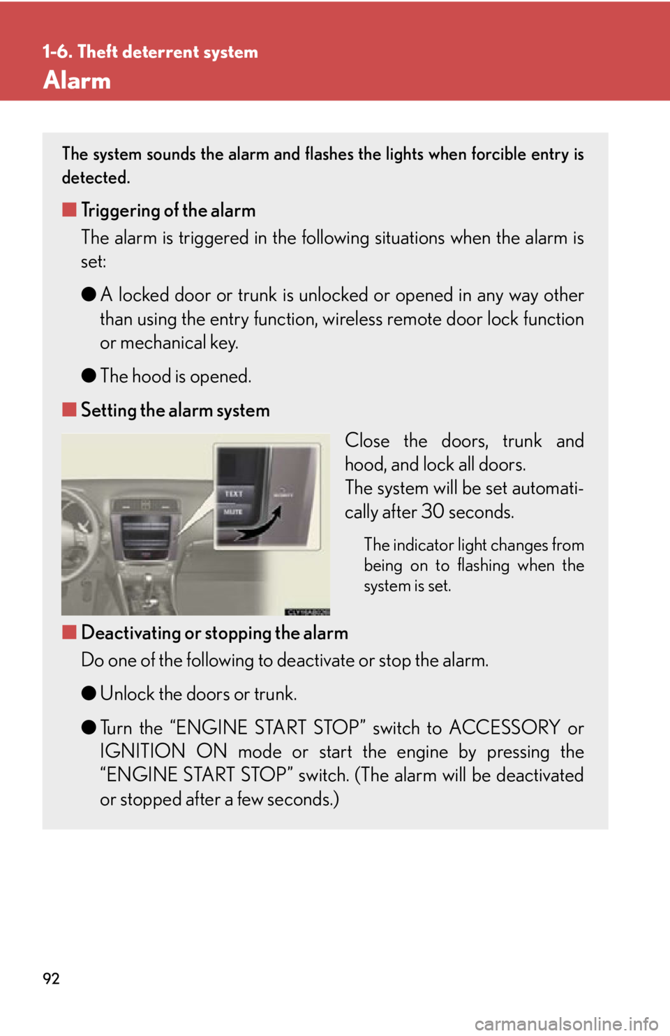 Lexus IS350 2012  Owners Manual / LEXUS 2012 IS250,IS350 OWNERS MANUAL (OM53A87U) 92
1-6. Theft deterrent system
Alarm
The system sounds the alarm and flashes the lights when forcible entry is
detected.
■ Triggering of the alarm
The alarm is triggered in the following situations 