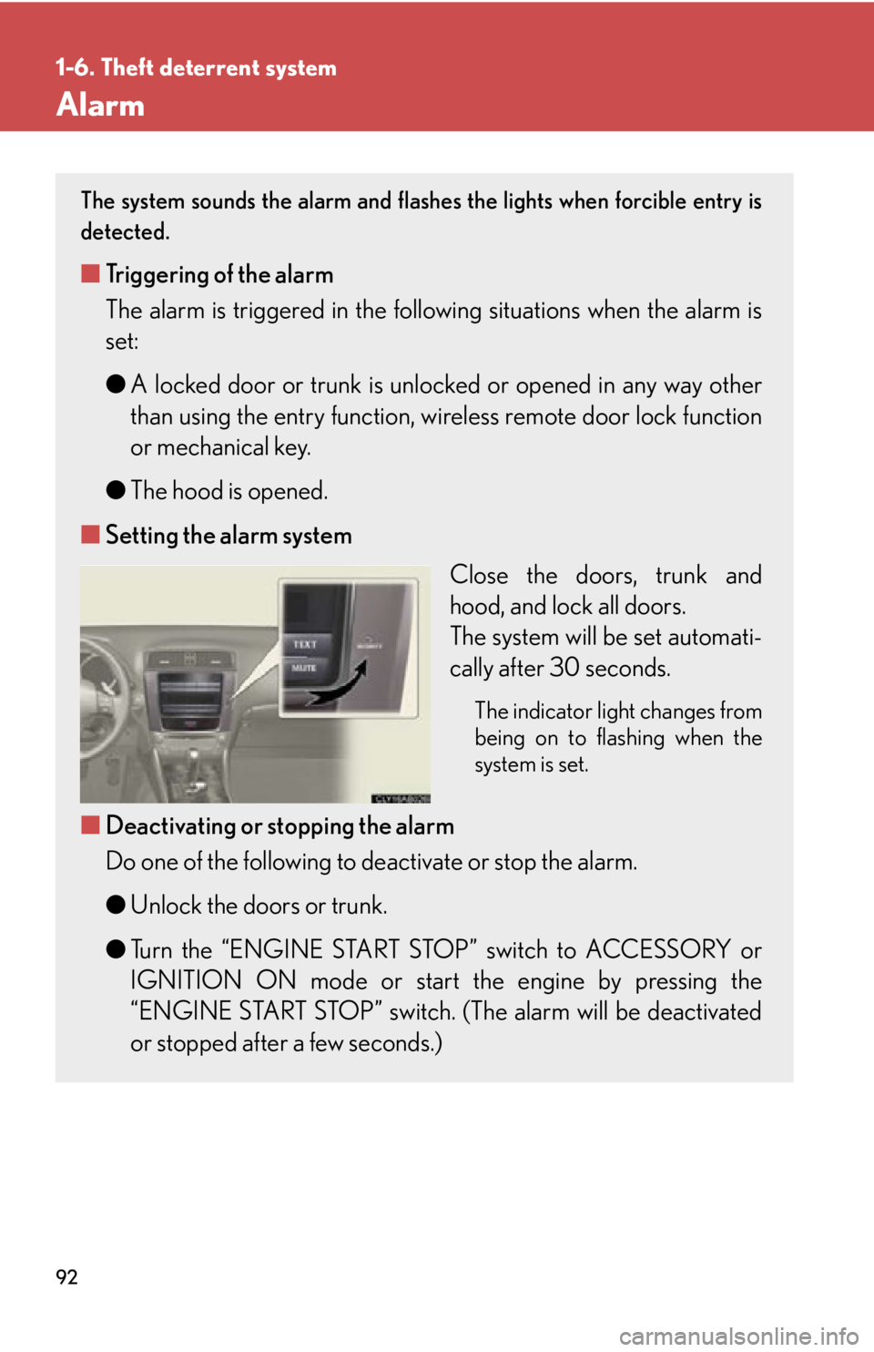 Lexus IS350 2012 Owners Manual / LEXUS 2012 IS250,IS350 OWNERS MANUAL (OM53A87U) 92
1-6. Theft deterrent system
Alarm
The system sounds the alarm and flashes the lights when forcible entry is
detected.
■ Triggering of the alarm
The alarm is triggered in the following situations Lexus IS350 2012 Owners Manual / LEXUS 2012 IS250,IS350 OWNERS MANUAL (OM53A87U) 92
1-6. Theft deterrent system
Alarm
The system sounds the alarm and flashes the lights when forcible entry is
detected.
■ Triggering of the alarm
The alarm is triggered in the following situations