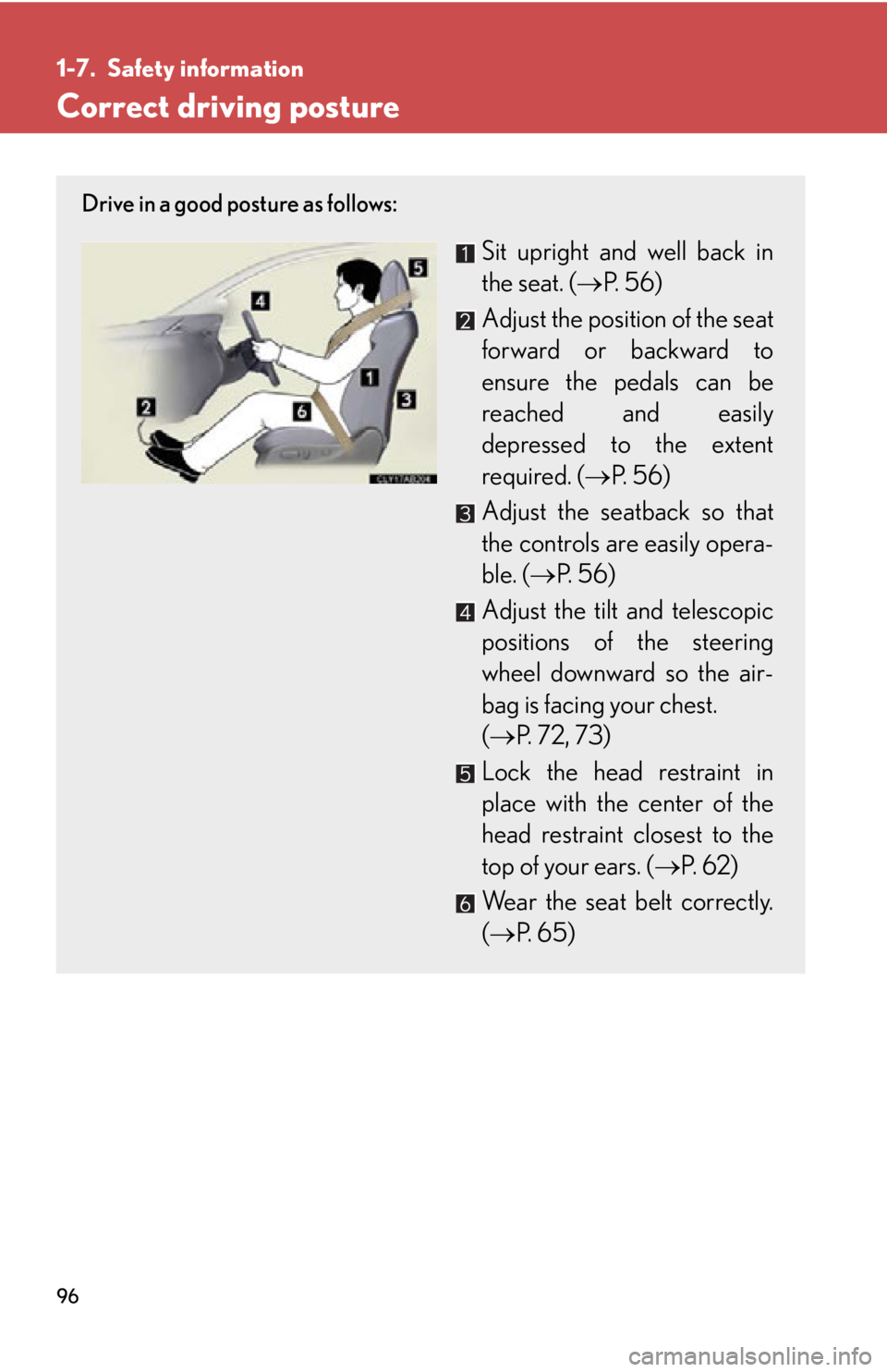 Lexus IS350 2012 Owners Manual / LEXUS 2012 IS250,IS350 OWNERS MANUAL (OM53A87U) 96
1-7. Safety information
Correct driving posture
Drive in a good posture as follows:
Sit upright and well back in
the seat. (P. 56)
Adjust the position of the seat
forward or backward to
ensure t Lexus IS350 2012 Owners Manual / LEXUS 2012 IS250,IS350 OWNERS MANUAL (OM53A87U) 96
1-7. Safety information
Correct driving posture
Drive in a good posture as follows:
Sit upright and well back in
the seat. (P. 56)
Adjust the position of the seat
forward or backward to
ensure t