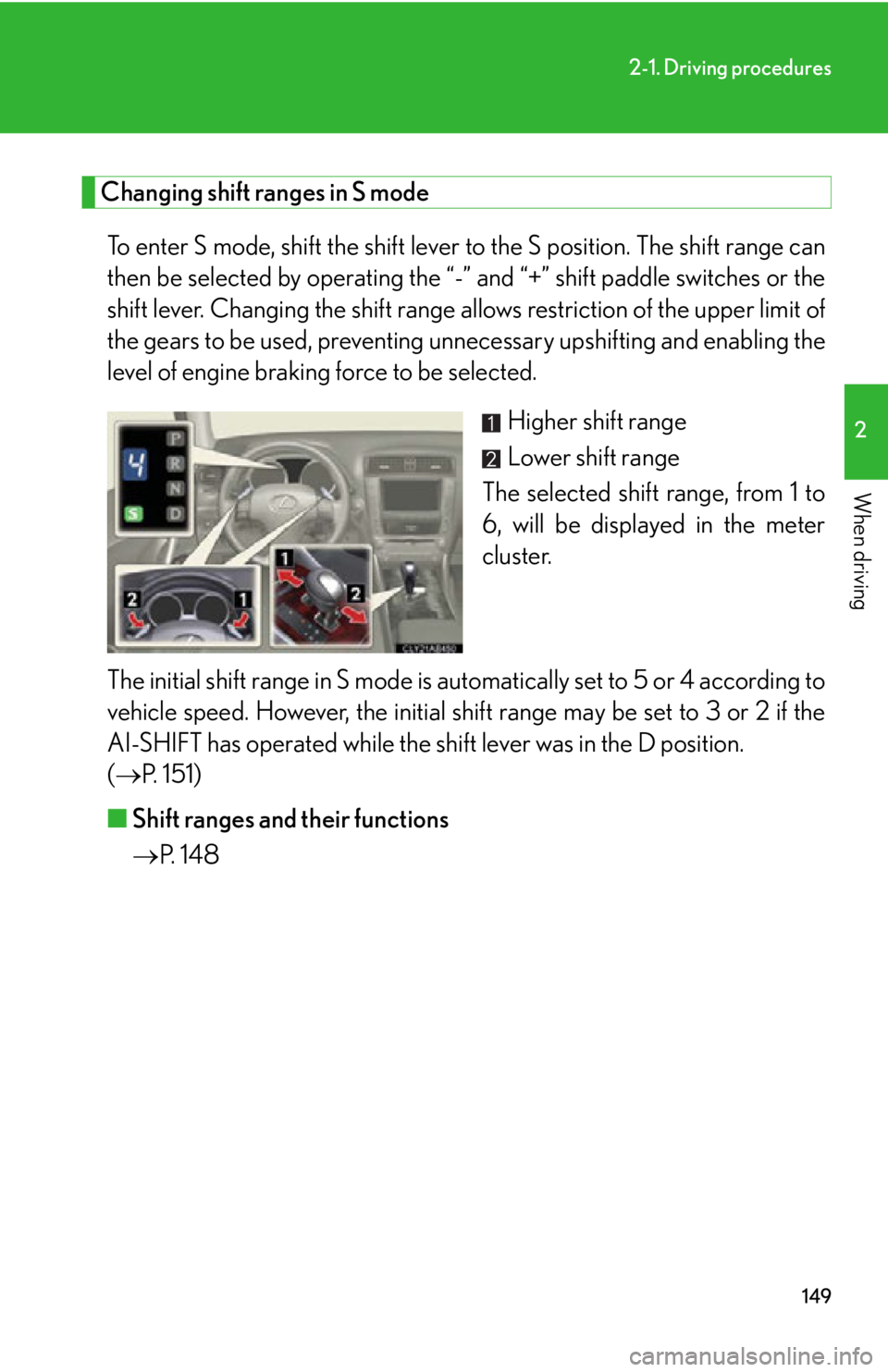Lexus IS350 2012 Quick Guide / LEXUS 2012 IS250,IS350 (OM53A87U) User Guide 149
2-1. Driving procedures
2
When driving
Changing shift ranges in S modeTo enter S mode, shift the shift lever to the S position. The shift range can
then be selected by operating the “-” and Lexus IS350 2012 Quick Guide / LEXUS 2012 IS250,IS350 (OM53A87U) User Guide 149
2-1. Driving procedures
2
When driving
Changing shift ranges in S modeTo enter S mode, shift the shift lever to the S position. The shift range can
then be selected by operating the “-” and