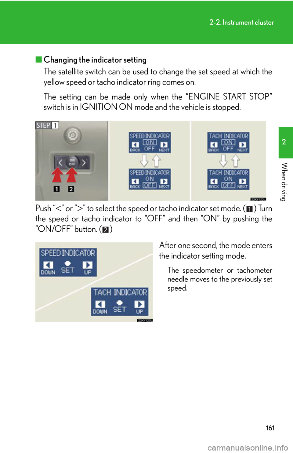 Lexus IS350 2012  Quick Guide / LEXUS 2012 IS250,IS350 OWNERS MANUAL (OM53A87U) 161
2-2. Instrument cluster
2
When driving
■Changing the indicator setting
The satellite switch can be  used to change the set speed at which the
yellow speed or tacho ind icator ring comes on.
The 