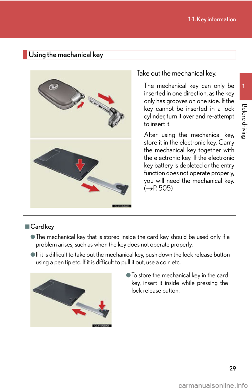 Lexus IS350 2012  Quick Guide / LEXUS 2012 IS250,IS350  (OM53A87U) Owners Manual 29
1-1. Key information
1
Before driving
Using the mechanical keyTake out the mechanical key.
The mechanical key can only be
inserted in one direction, as the key
only has grooves on one side. If the
