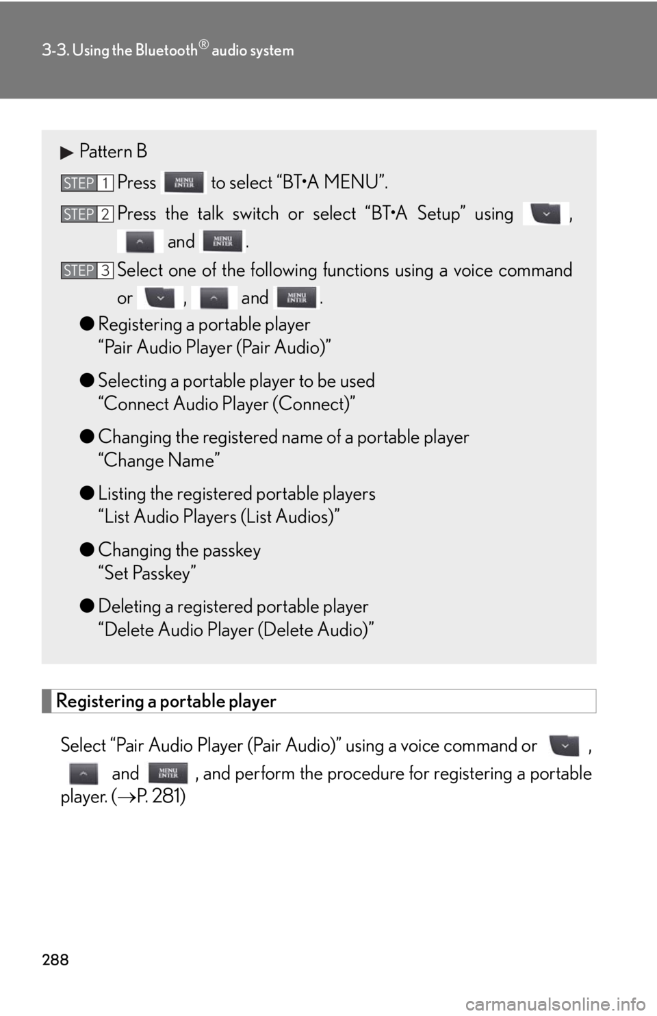 Lexus IS350 2012 Quick Guide / LEXUS 2012 IS250,IS350 (OM53A87U) User Guide 288
3-3. Using the Bluetooth® audio system
Registering a portable playerSelect “Pair Audio Player (Pair Audio)” using a voice command or , and , and perform the proced ure for registering a p Lexus IS350 2012 Quick Guide / LEXUS 2012 IS250,IS350 (OM53A87U) User Guide 288
3-3. Using the Bluetooth® audio system
Registering a portable playerSelect “Pair Audio Player (Pair Audio)” using a voice command or , and , and perform the proced ure for registering a p