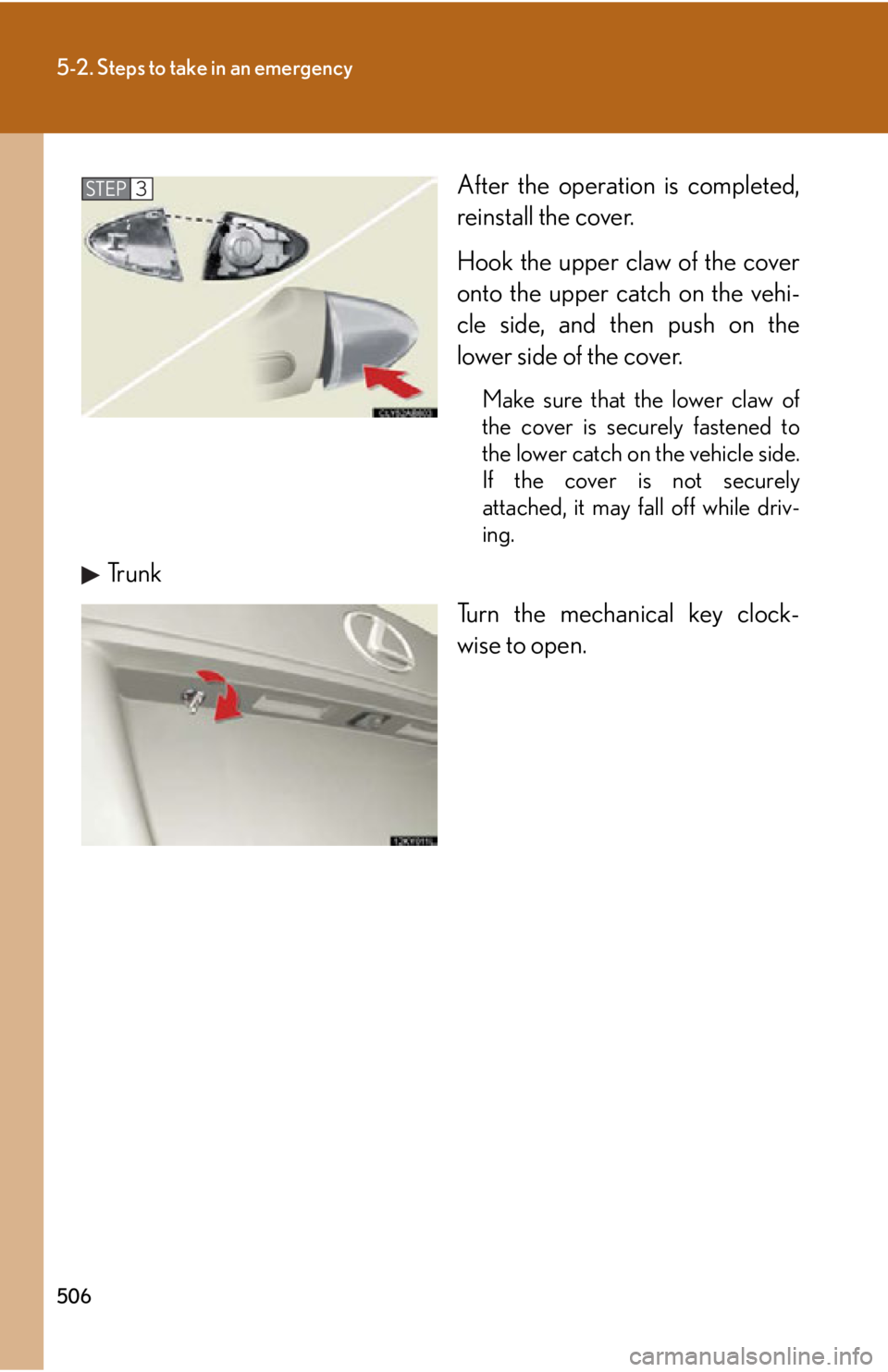 Lexus IS350 2012  Quick Guide / LEXUS 2012 IS250,IS350  (OM53A87U) Workshop Manual 506
5-2. Steps to take in an emergency
After the operation is completed,
reinstall the cover. 
Hook the upper claw of the cover
onto the upper catch on the vehi-
cle side, and then push on the
lower s