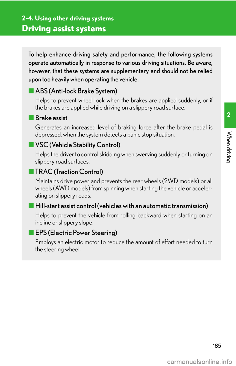 Lexus IS350 2011  Owners Manual / LEXUS 2011 IS250/IS350 OWNERS MANUAL (OM53839U) 185
2-4. Using other driving systems
2
When driving
Driving assist systems
To help enhance driving safety and performance, the following systems
operate automatically in response to various driving si