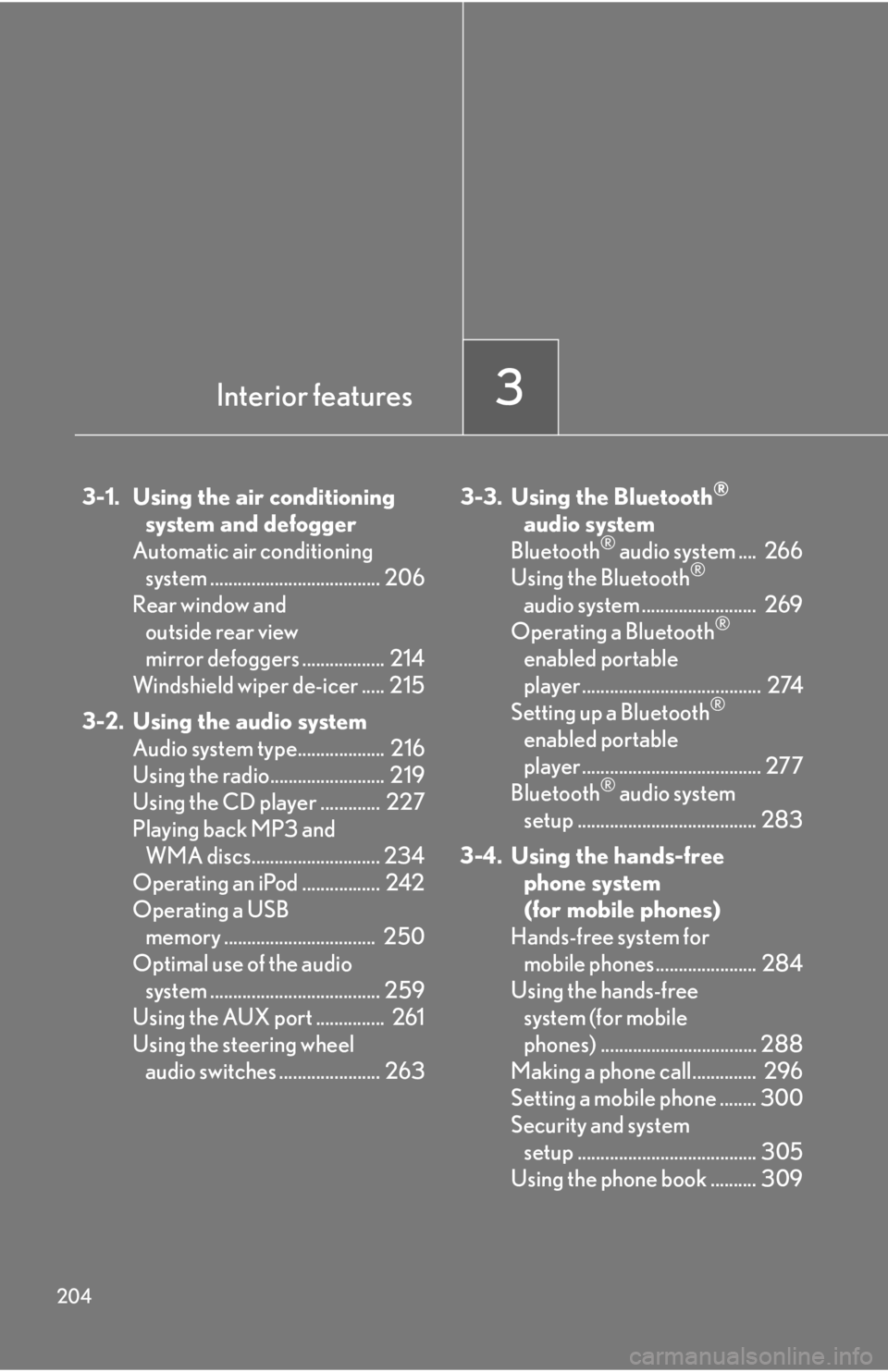 Lexus IS350 2011 Owners Manual / LEXUS 2011 IS250/IS350 OWNERS MANUAL (OM53839U) 204
3-1. Using the air conditioningsystem and defogger
Automatic air conditioning system ..................................... 206
Rear window and outside rear view
mirror defoggers ............... Lexus IS350 2011 Owners Manual / LEXUS 2011 IS250/IS350 OWNERS MANUAL (OM53839U) 204
3-1. Using the air conditioningsystem and defogger
Automatic air conditioning system ..................................... 206
Rear window and outside rear view
mirror defoggers ...............